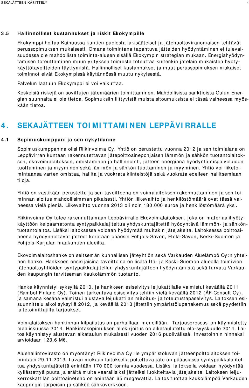 Energiahyödyntämisen toteuttaminen muun yrityksen toimesta toteuttaa kuitenkin jätelain mukaisten hyötykäyttötavoitteiden täyttymistä.