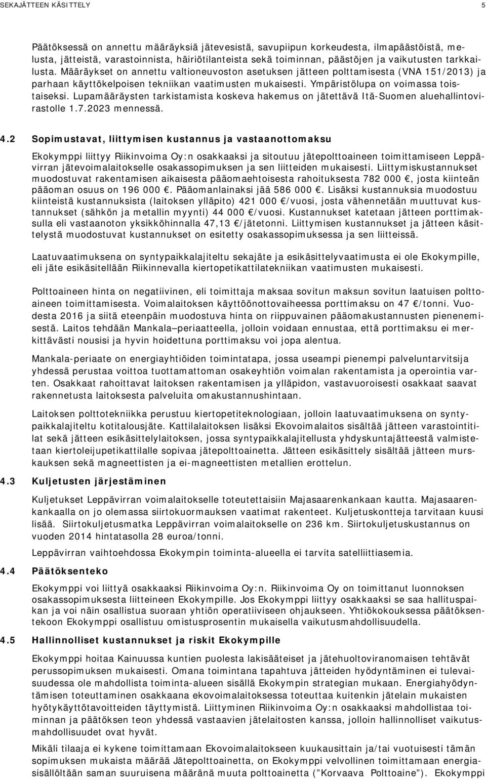 Ympäristölupa on voimassa toistaiseksi. Lupamääräysten tarkistamista koskeva hakemus on jätettävä Itä-Suomen aluehallintovirastolle 1.7.2023 mennessä. 4.