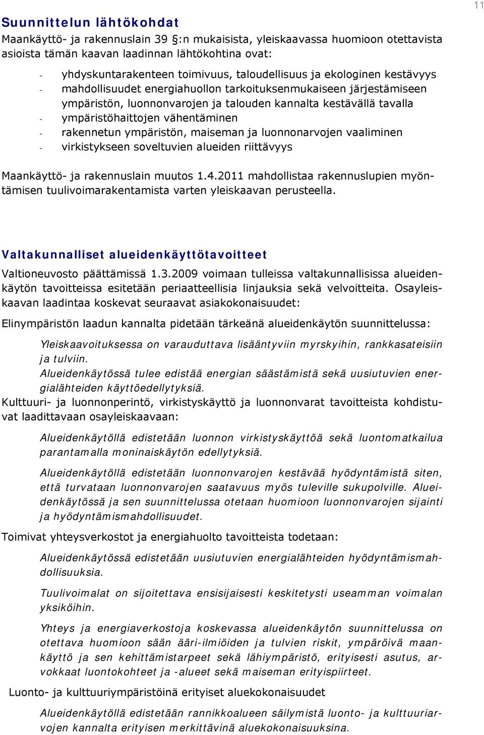 vähentäminen - rakennetun ympäristön, maiseman ja luonnonarvojen vaaliminen - virkistykseen soveltuvien alueiden riittävyys Maankäyttö- ja rakennuslain muutos 1.4.