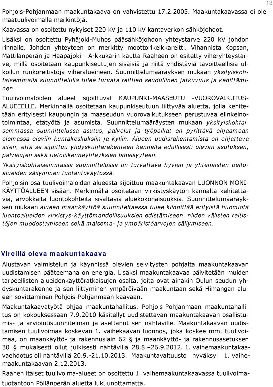 Vihannista Kopsan, Mattilanperän ja Haapajoki - Arkkukarin kautta Raaheen on esitetty viheryhteystarve, millä osoitetaan kaupunkiseutujen sisäisiä ja niitä yhdistäviä tavoitteellisia ulkoilun