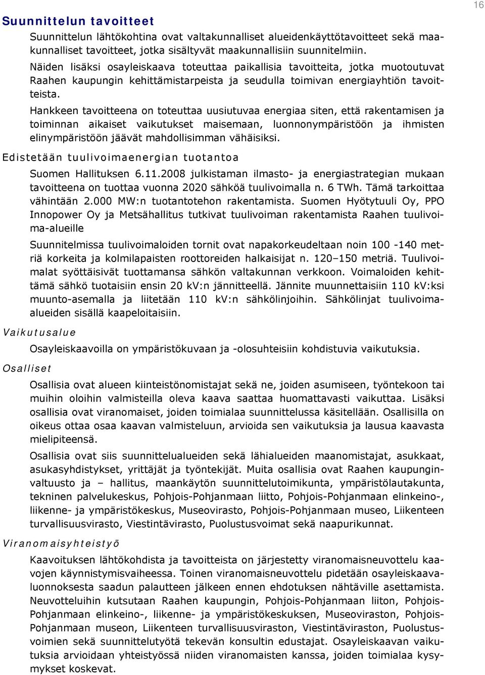Hankkeen tavoitteena on toteuttaa uusiutuvaa energiaa siten, että rakentamisen ja toiminnan aikaiset vaikutukset maisemaan, luonnonympäristöön ja ihmisten elinympäristöön jäävät mahdollisimman