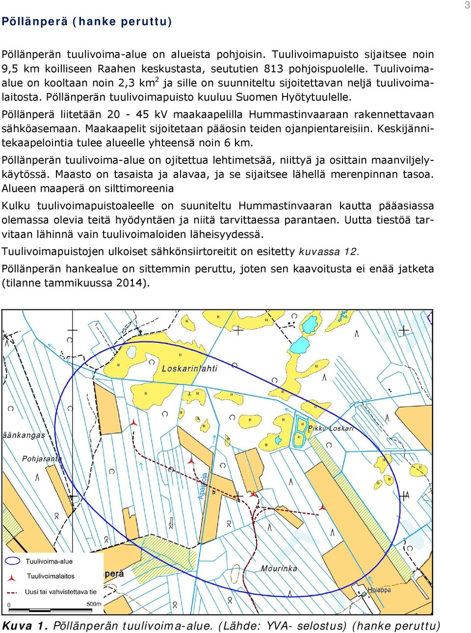 Pöllänperä liitetään 20-45 kv maakaapelilla Hummastinvaaraan rakennettavaan sähköasemaan. Maakaapelit sijoitetaan pääosin teiden ojanpientareisiin.