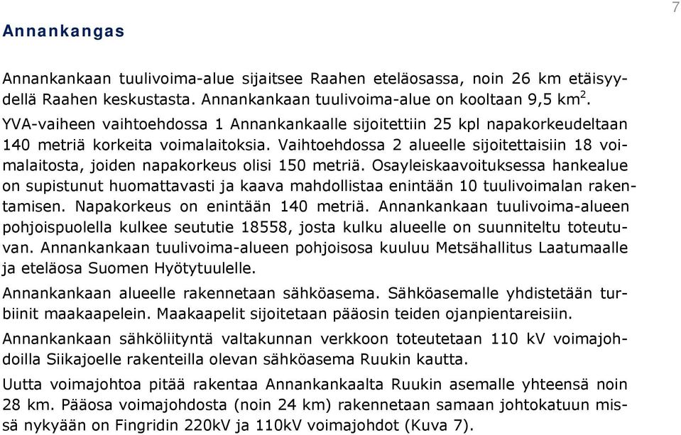 Vaihtoehdossa 2 alueelle sijoitettaisiin 18 voimalaitosta, joiden napakorkeus olisi 150 metriä.