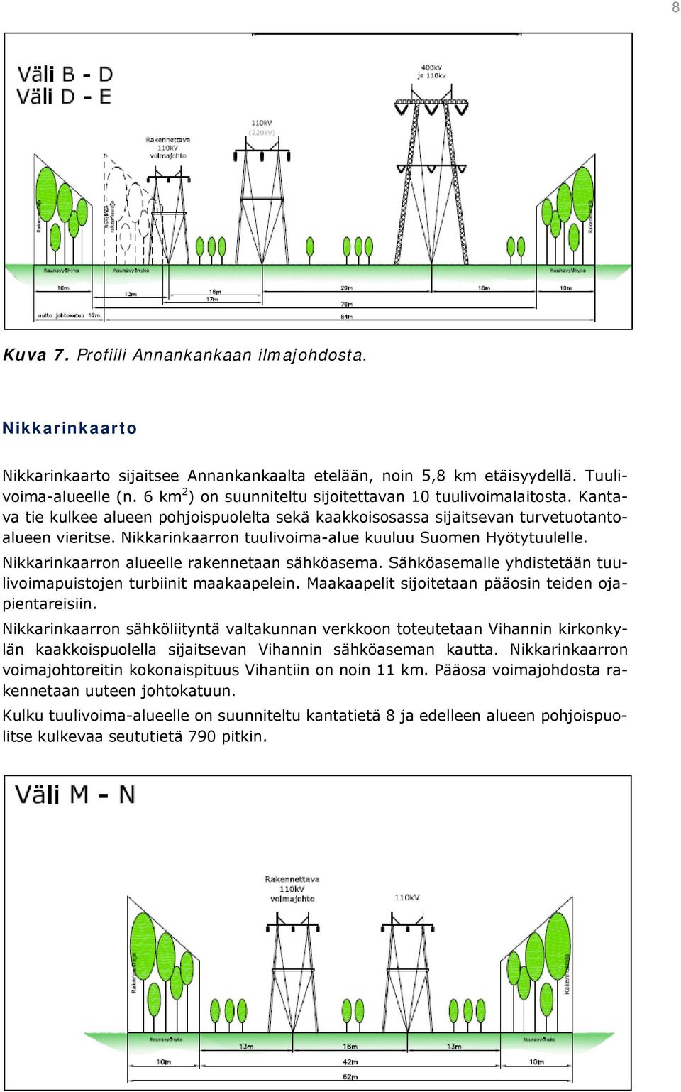 Nikkarinkaarron tuulivoima-alue kuuluu Suomen Hyötytuulelle. Nikkarinkaarron alueelle rakennetaan sähköasema. Sähköasemalle yhdistetään tuulivoimapuistojen turbiinit maakaapelein.