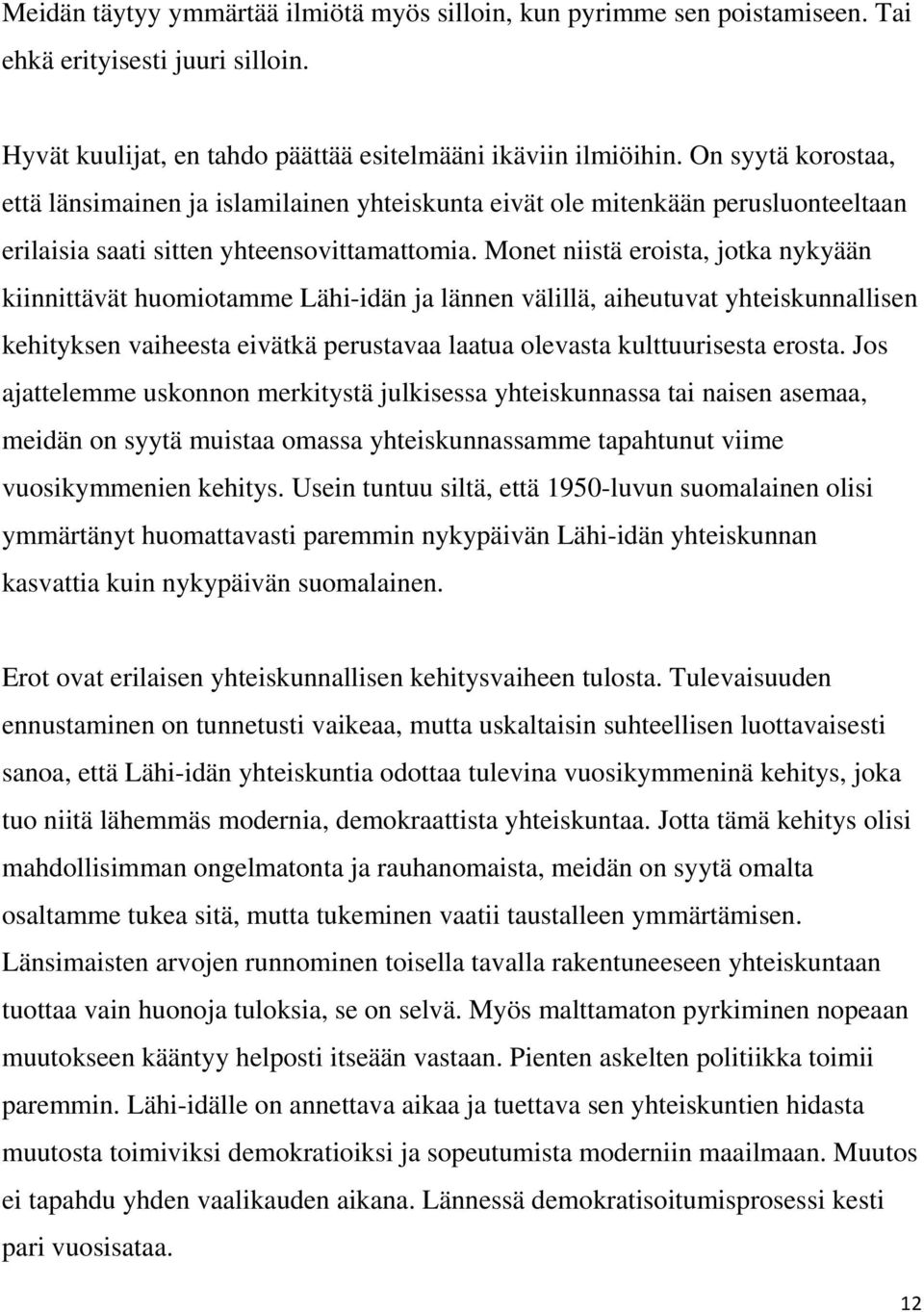 Monet niistä eroista, jotka nykyään kiinnittävät huomiotamme Lähi-idän ja lännen välillä, aiheutuvat yhteiskunnallisen kehityksen vaiheesta eivätkä perustavaa laatua olevasta kulttuurisesta erosta.