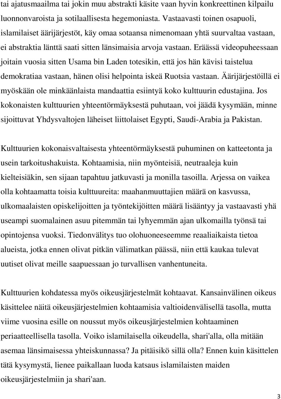 Eräässä videopuheessaan joitain vuosia sitten Usama bin Laden totesikin, että jos hän kävisi taistelua demokratiaa vastaan, hänen olisi helpointa iskeä Ruotsia vastaan.