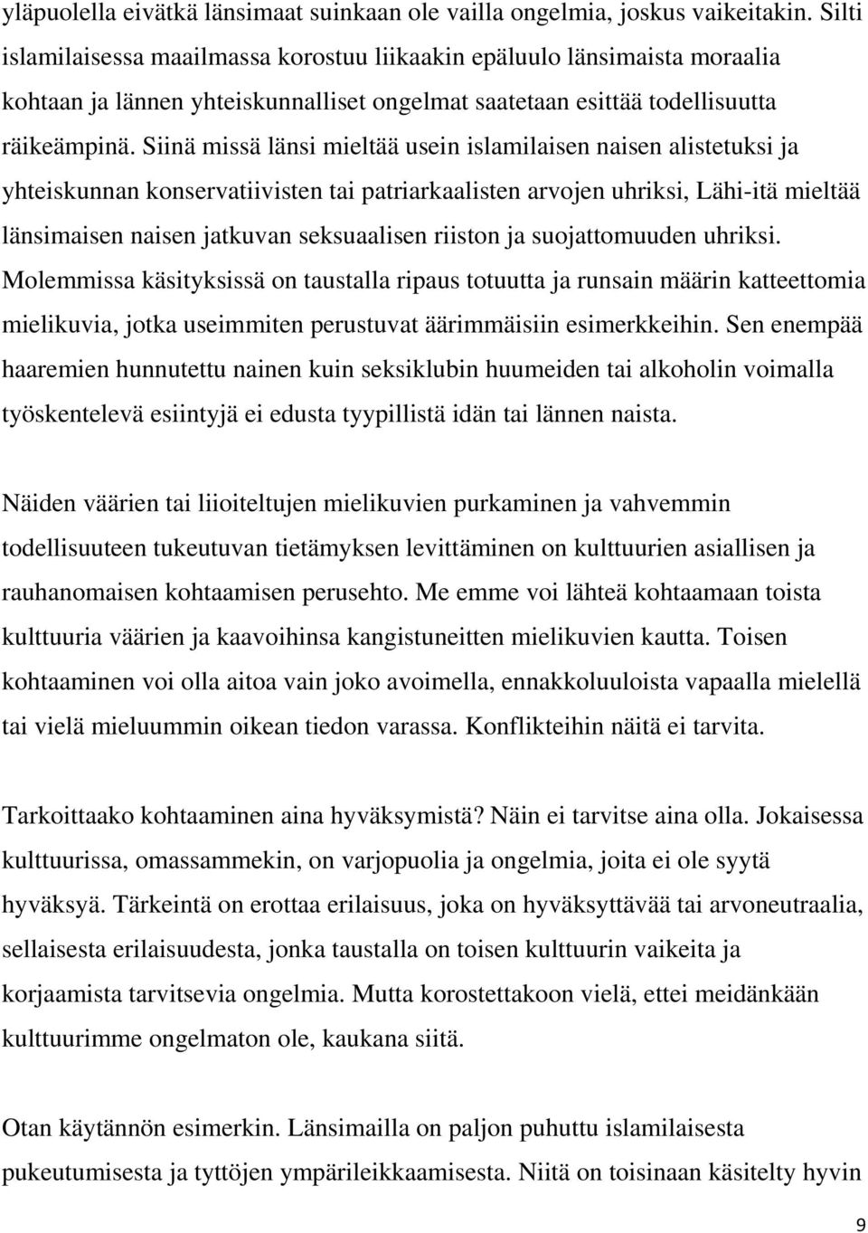 Siinä missä länsi mieltää usein islamilaisen naisen alistetuksi ja yhteiskunnan konservatiivisten tai patriarkaalisten arvojen uhriksi, Lähi-itä mieltää länsimaisen naisen jatkuvan seksuaalisen