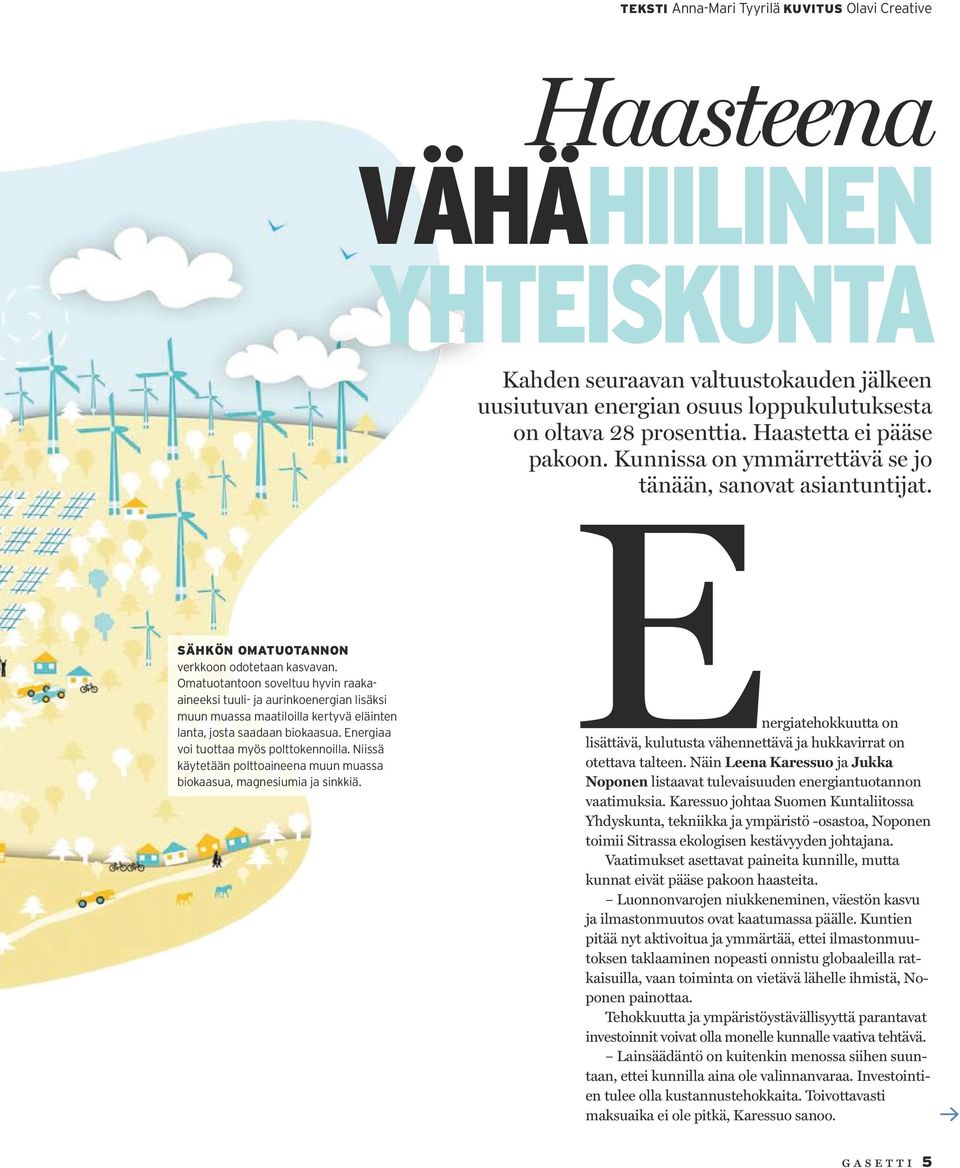 Omatuotantoon soveltuu hyvin raakaaineeksi tuuli- ja aurinkoenergian lisäksi muun muassa maatiloilla kertyvä eläinten lanta, josta saadaan biokaasua. Energiaa voi tuottaa myös polttokennoilla.