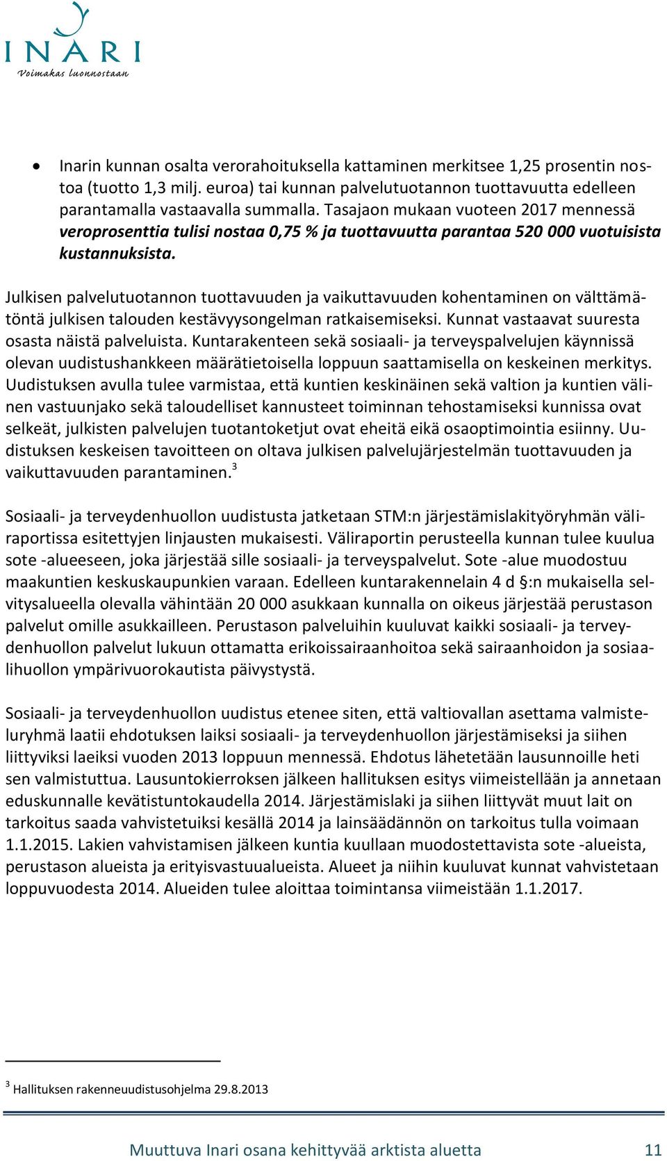 Julkisen palvelutuotannon tuottavuuden ja vaikuttavuuden kohentaminen on välttämätöntä julkisen talouden kestävyysongelman ratkaisemiseksi. Kunnat vastaavat suuresta osasta näistä palveluista.