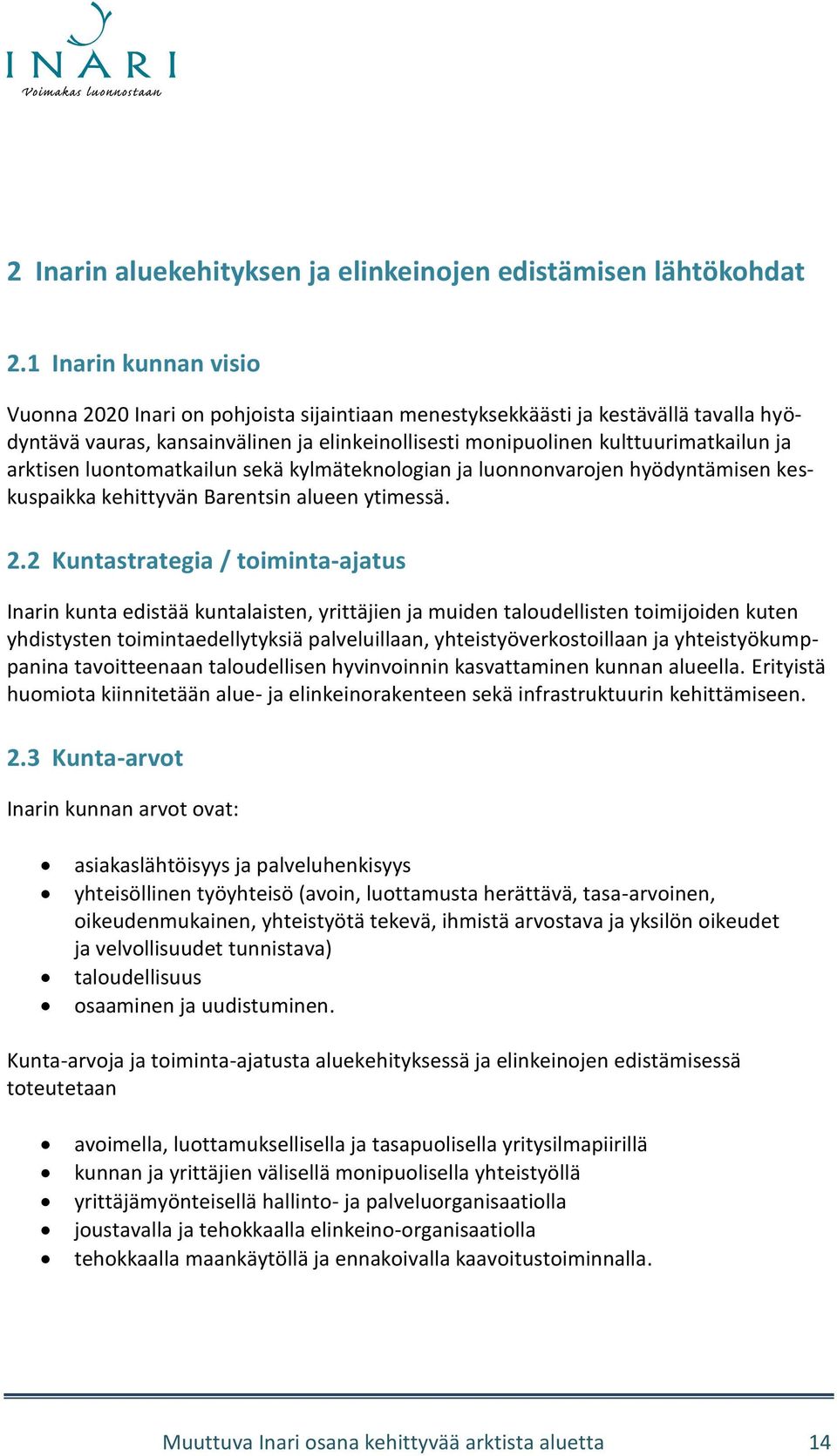 arktisen luontomatkailun sekä kylmäteknologian ja luonnonvarojen hyödyntämisen keskuspaikka kehittyvän Barentsin alueen ytimessä. 2.