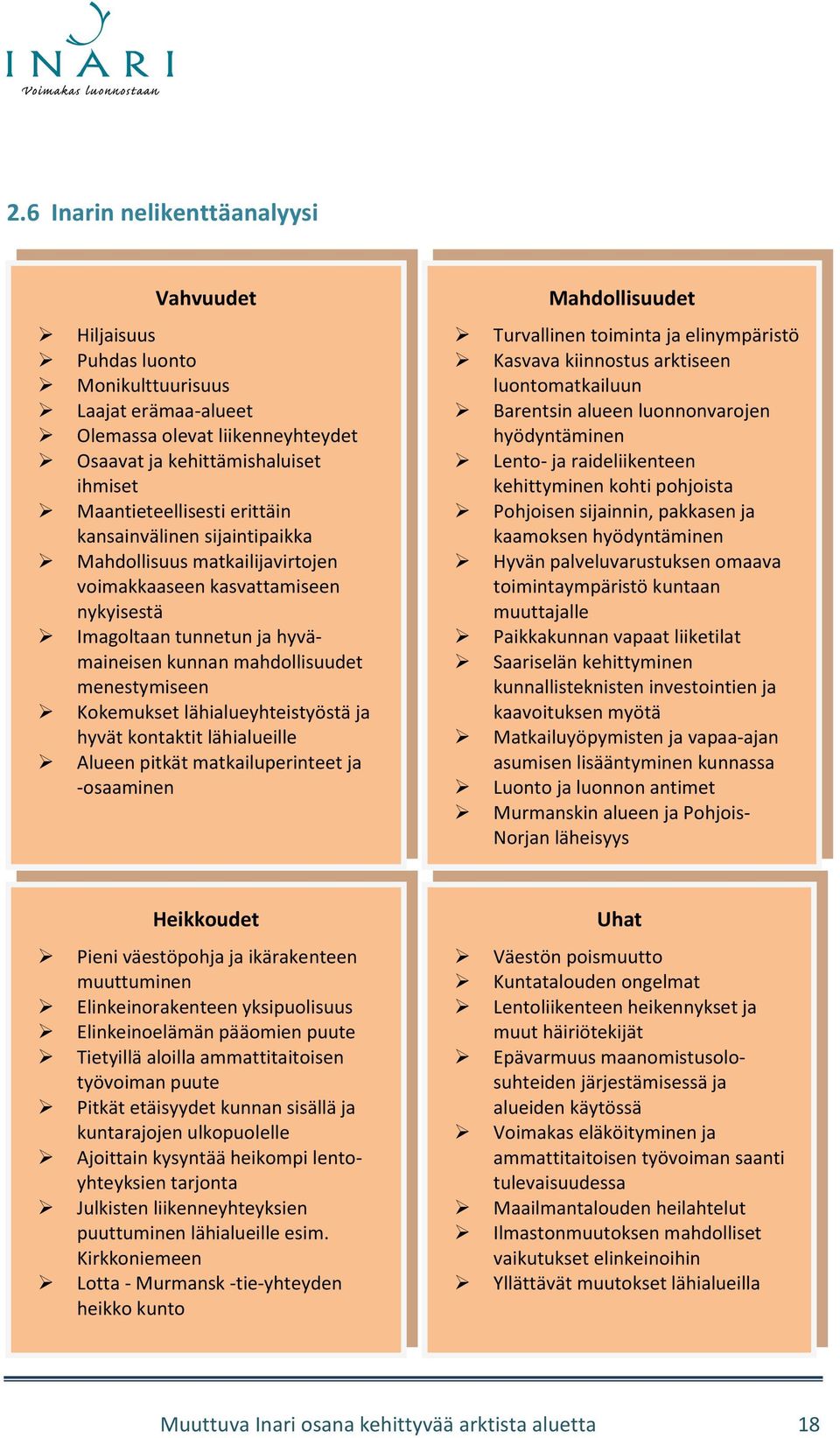 lähialueyhteistyöstä ja hyvät kontaktit lähialueille Alueen pitkät matkailuperinteet ja -osaaminen Mahdollisuudet Turvallinen toiminta ja elinympäristö Kasvava kiinnostus arktiseen luontomatkailuun