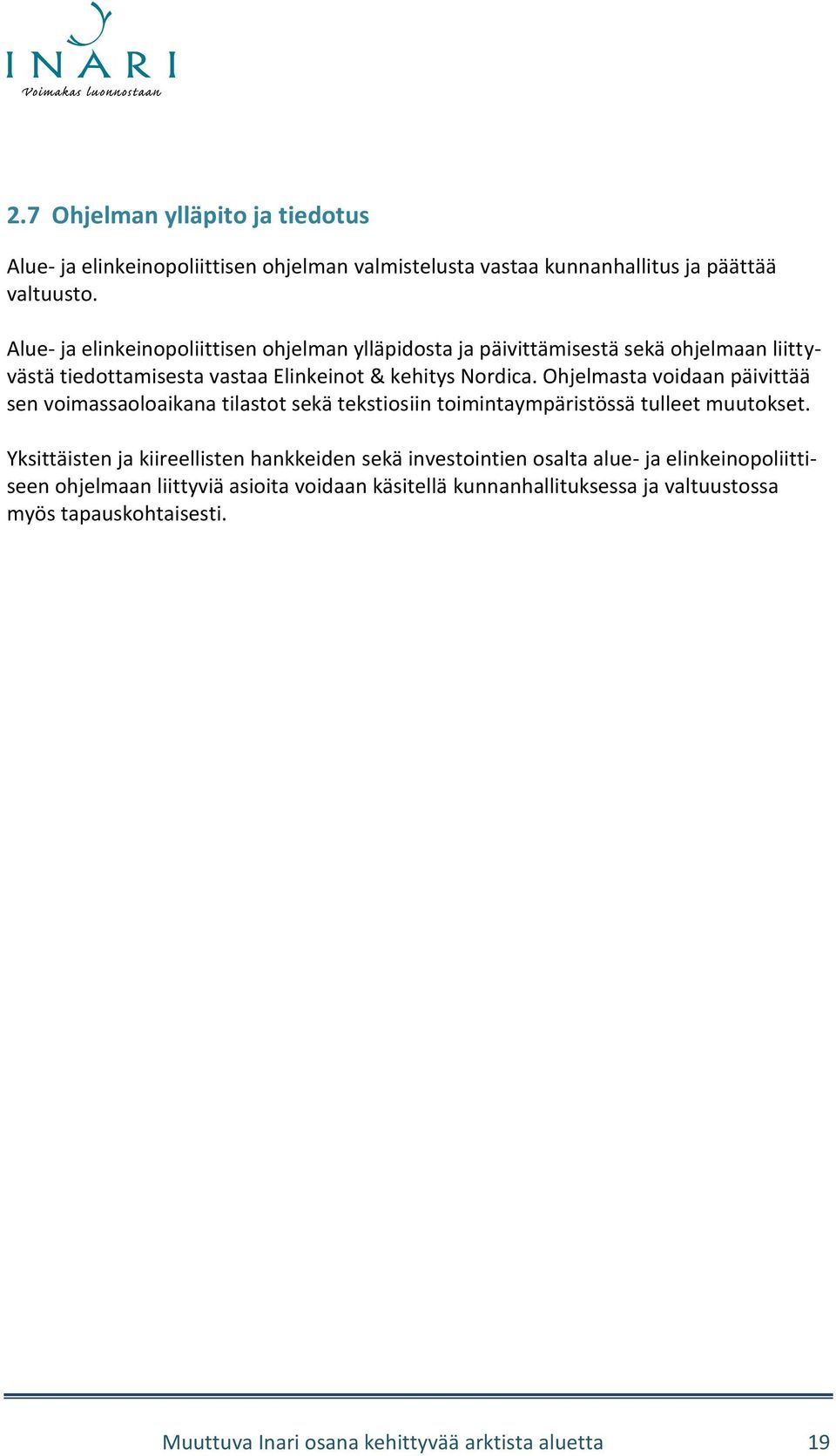 Ohjelmasta voidaan päivittää sen voimassaoloaikana tilastot sekä tekstiosiin toimintaympäristössä tulleet muutokset.