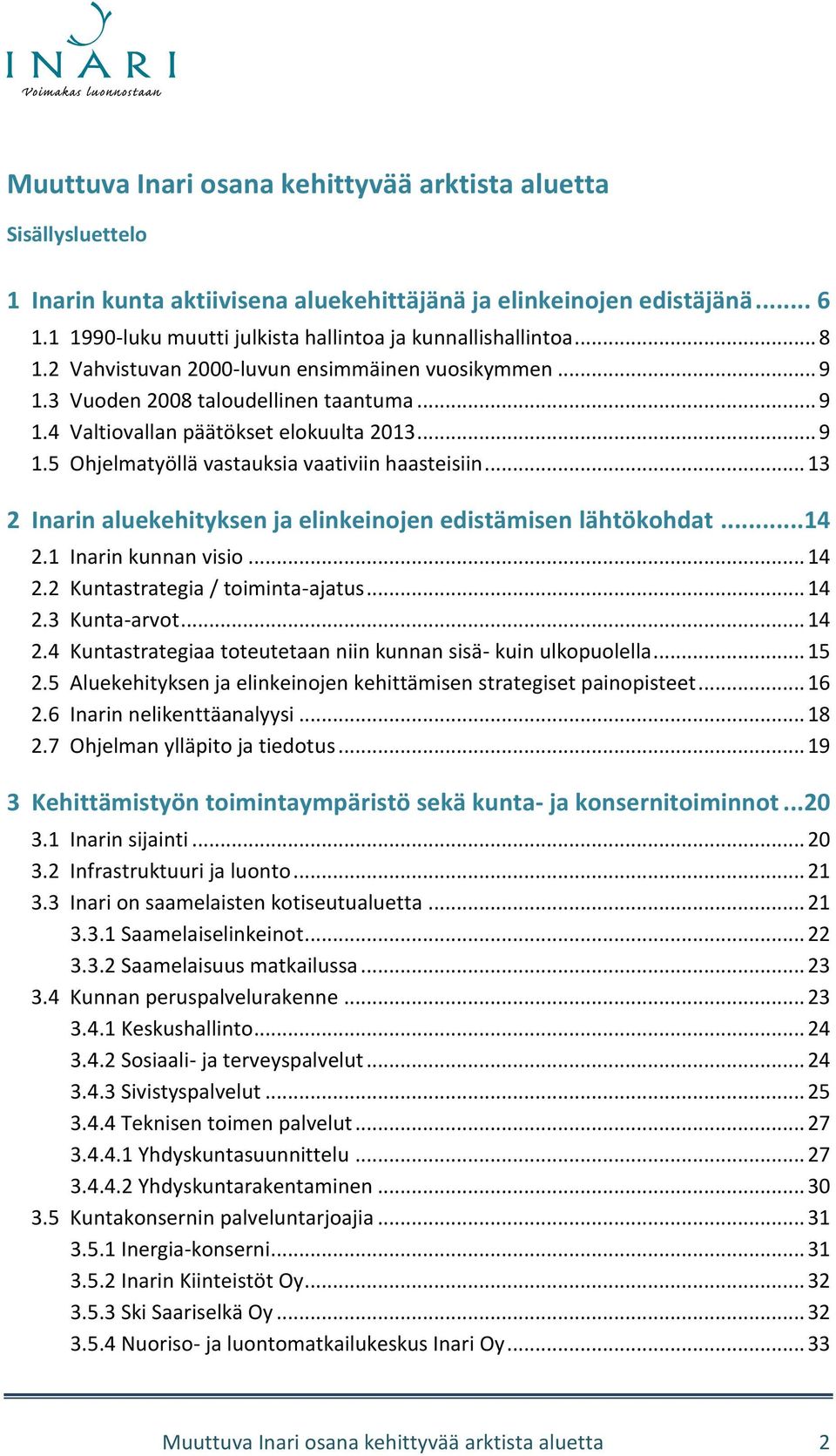 .. 9 1.5 Ohjelmatyöllä vastauksia vaativiin haasteisiin... 13 2 Inarin aluekehityksen ja elinkeinojen edistämisen lähtökohdat...14 2.1 Inarin kunnan visio... 14 2.2 Kuntastrategia / toiminta-ajatus.