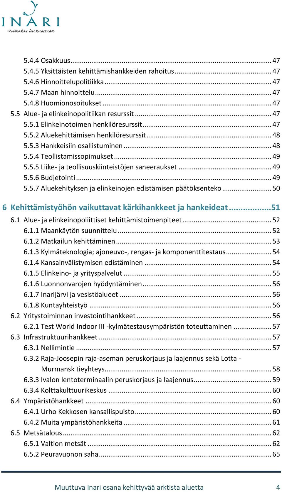 .. 49 5.5.6 Budjetointi... 49 5.5.7 Aluekehityksen ja elinkeinojen edistämisen päätöksenteko... 50 6 Kehittämistyöhön vaikuttavat kärkihankkeet ja hankeideat...51 6.