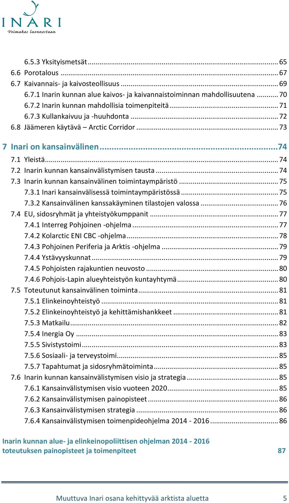 .. 75 7.3.1 Inari kansainvälisessä toimintaympäristössä... 75 7.3.2 Kansainvälinen kanssakäyminen tilastojen valossa... 76 7.4 EU, sidosryhmät ja yhteistyökumppanit... 77 7.4.1 Interreg Pohjoinen -ohjelma.