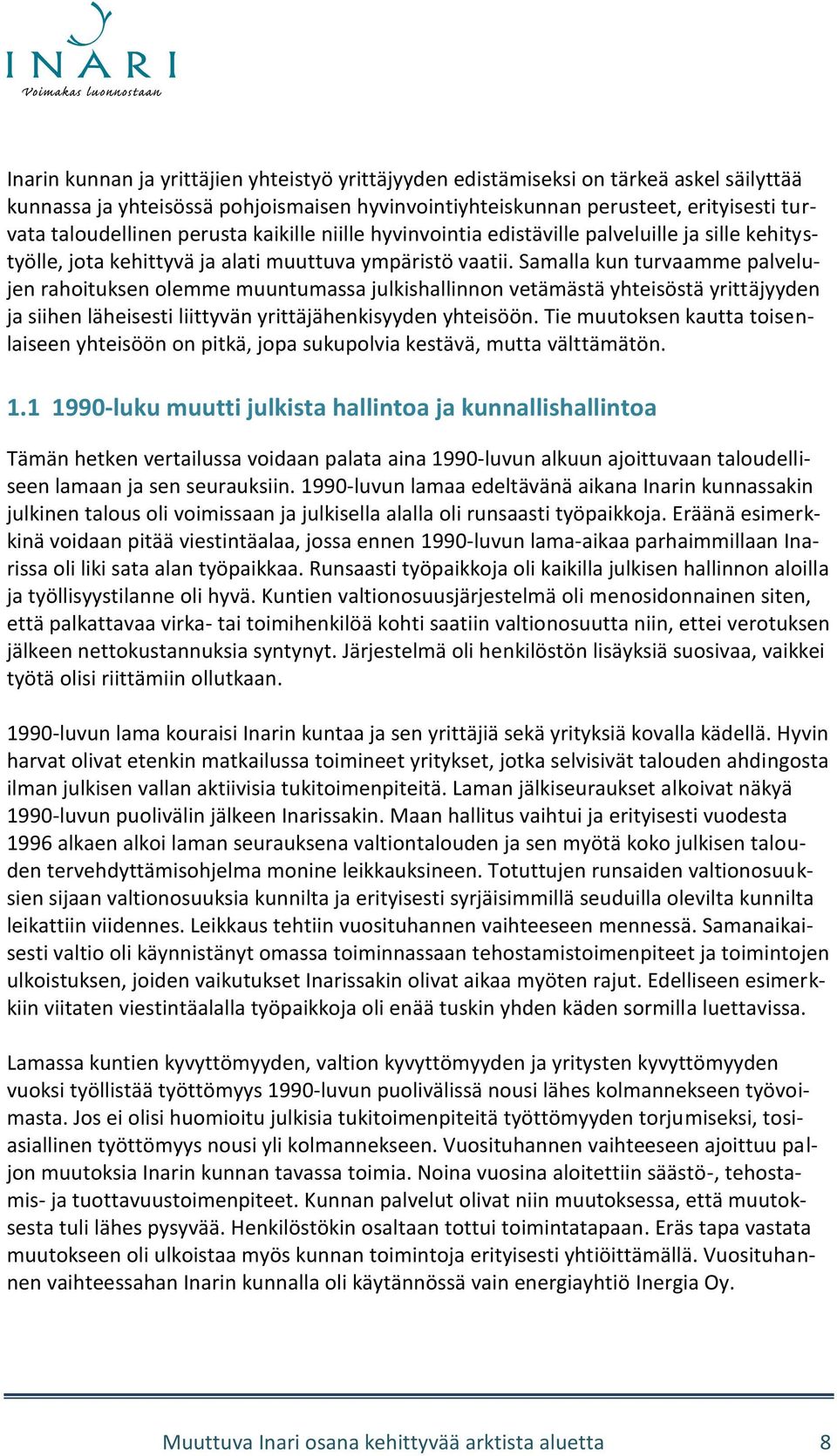 Samalla kun turvaamme palvelujen rahoituksen olemme muuntumassa julkishallinnon vetämästä yhteisöstä yrittäjyyden ja siihen läheisesti liittyvän yrittäjähenkisyyden yhteisöön.