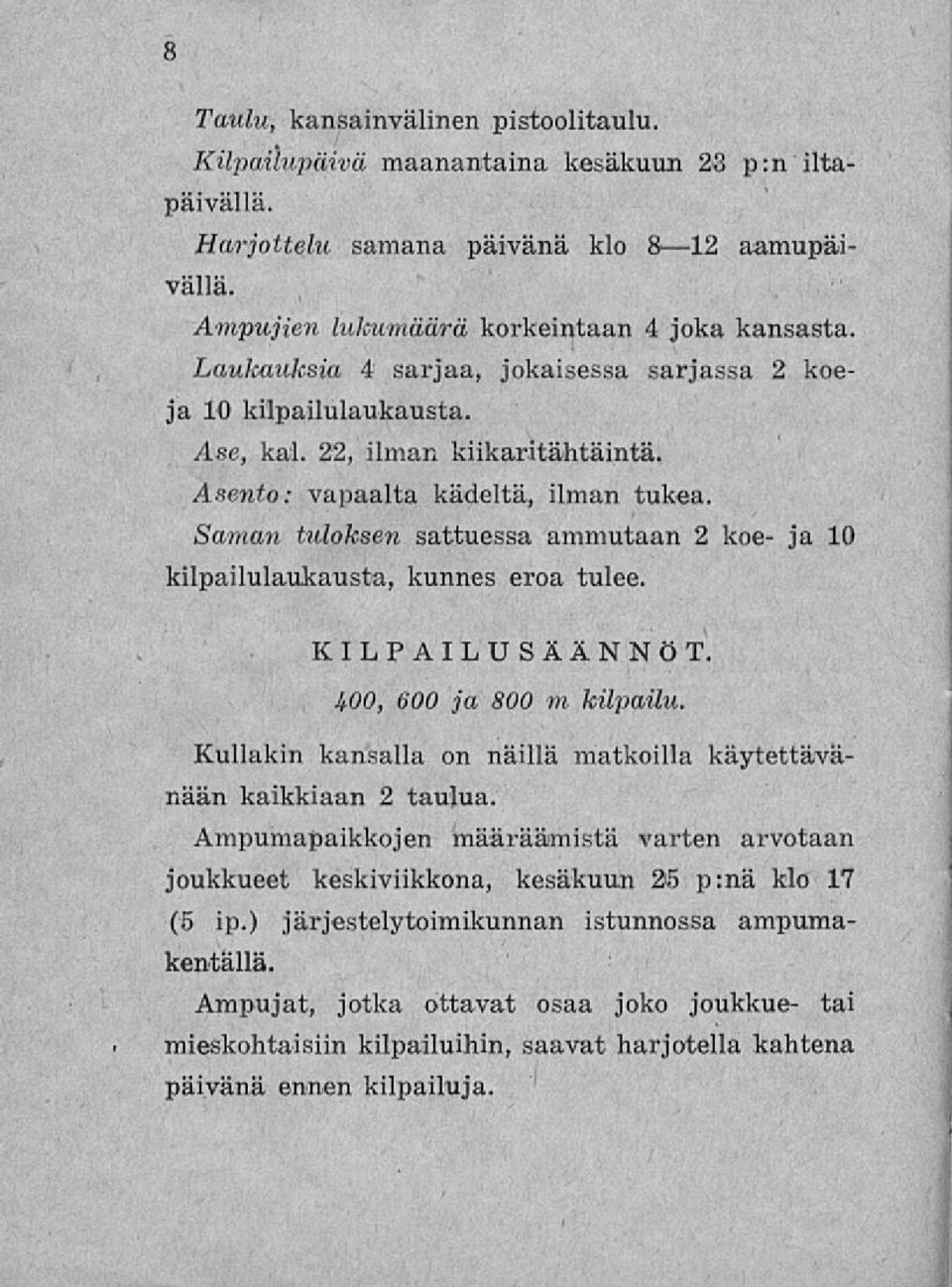 Asento: vapaalta kädeltä, ilman tukea Saman tuloksen sattuessa ammutaan 2 koe- ja 10 kilpailulaukausta, kunnes eroa tulee. KILPAILUSÄÄNNÖT ioo, 600 ja 800 m kilpailu.