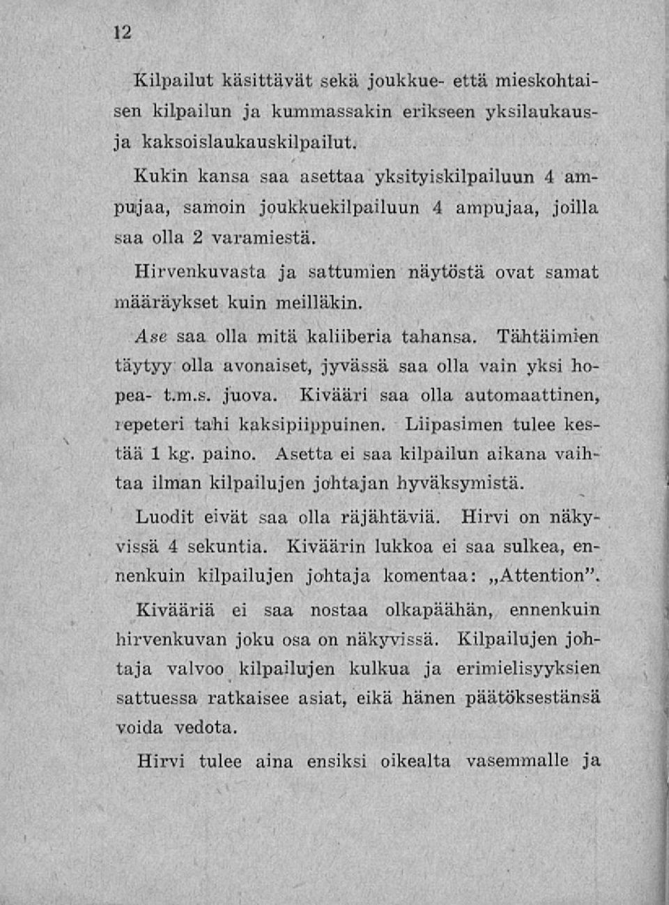 Ase saa olla mitä kaliiberia tahansa. Tähtäimien täytyy olla avonaiset, jyvässä saa olla vain yksi hopea- t.m.s. juova. Kivääri saa olla automaattinen, repeteri tahi kaksipiippuinen.