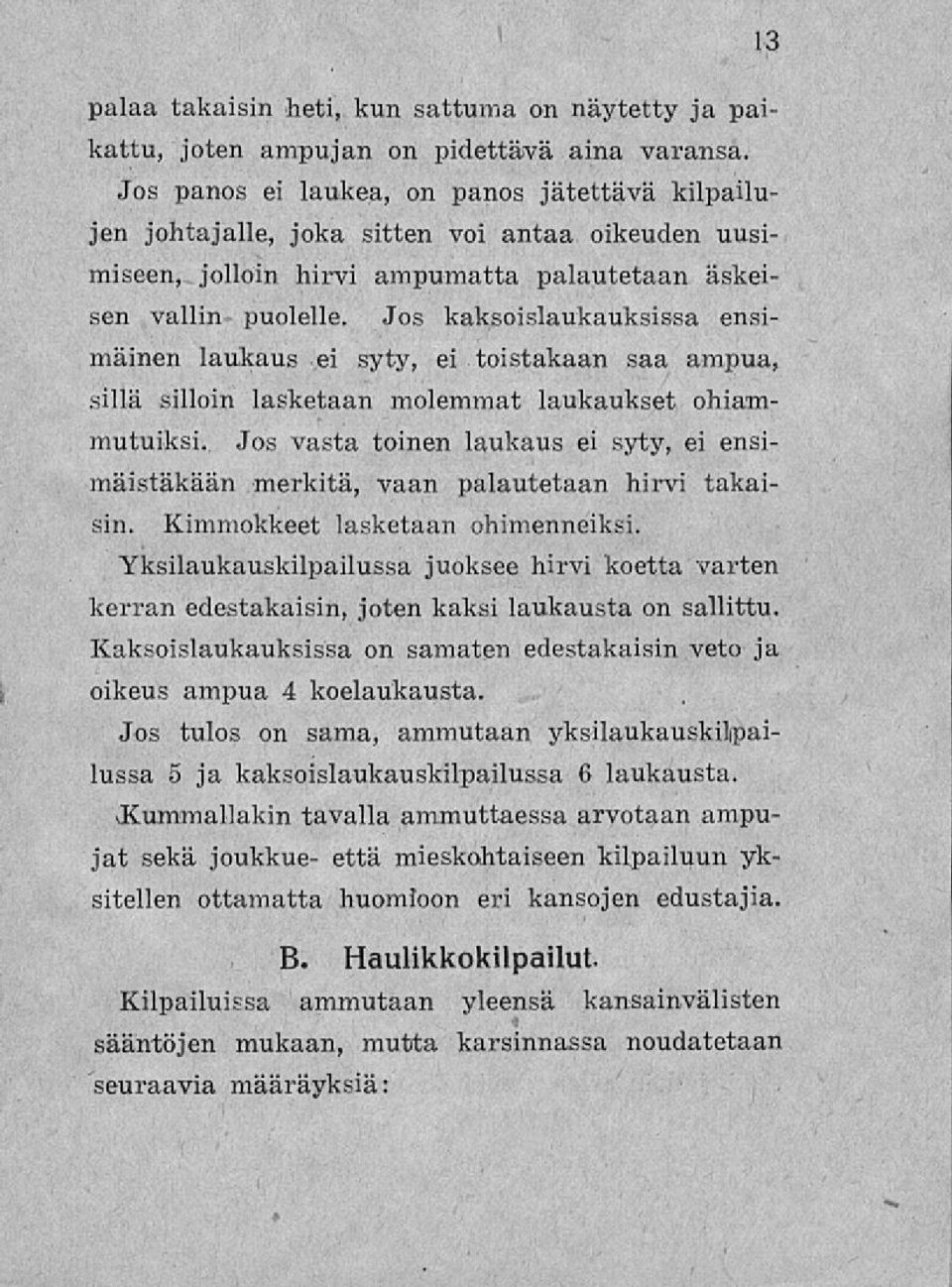 Jos kaksoislaukauksissa ensimäinen laukaus ei syty, ei toistakaan saa ampua, sillä silloin lasketaan molemmat laukaukset ohiammutuiksi.