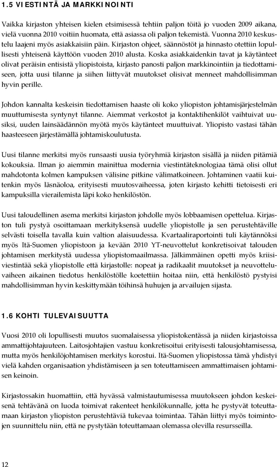 Koska asiakkaidenkin tavat ja käytänteet olivat peräisin entisistä yliopistoista, kirjasto panosti paljon markkinointiin ja tiedottamiseen, jotta uusi tilanne ja siihen liittyvät muutokset olisivat