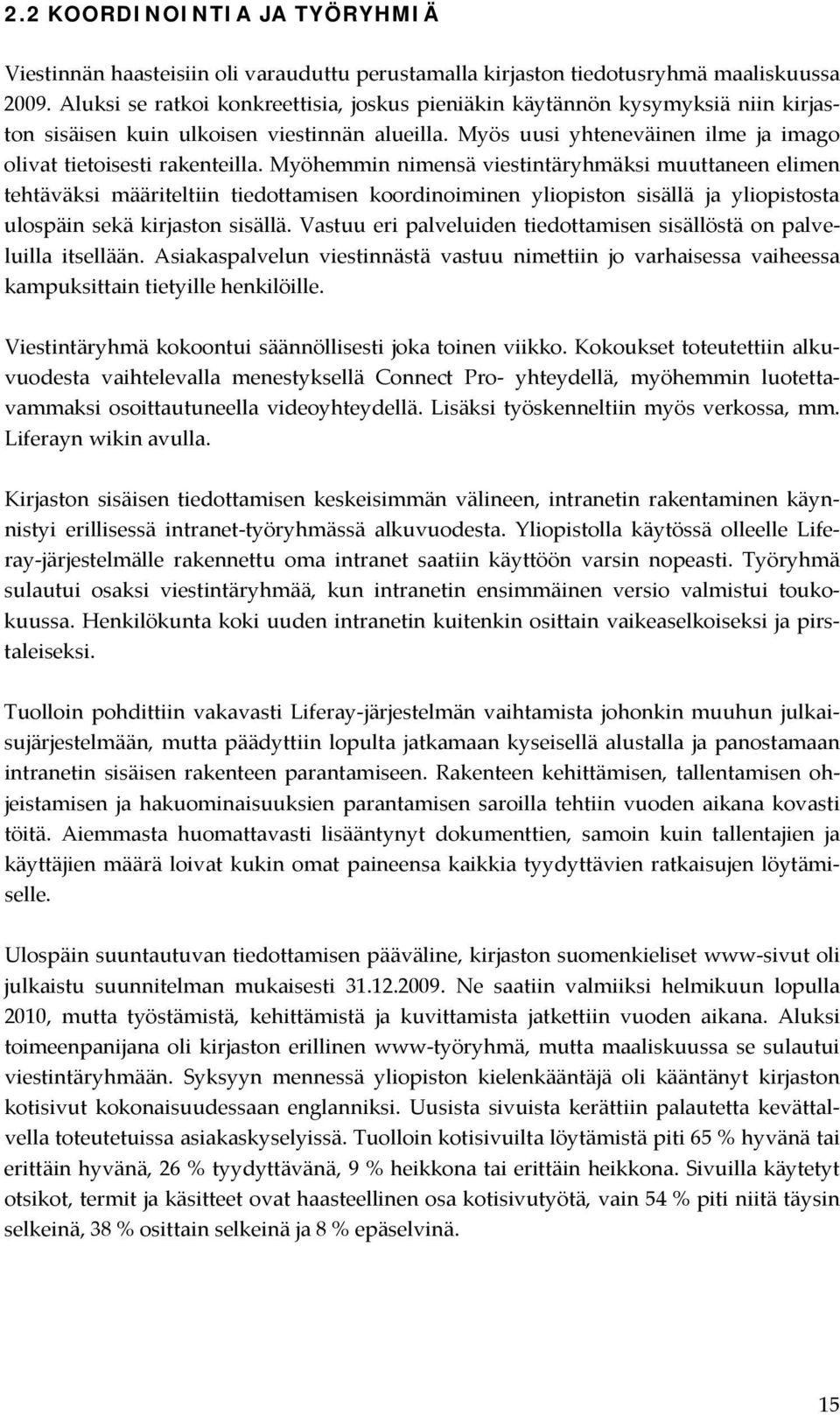 Myöhemmin nimensä viestintäryhmäksi muuttaneen elimen tehtäväksi määriteltiin tiedottamisen koordinoiminen yliopiston sisällä ja yliopistosta ulospäin sekä kirjaston sisällä.