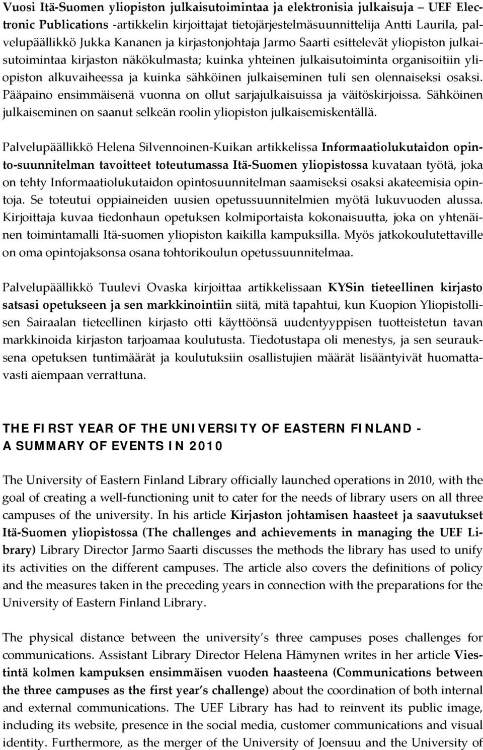 julkaiseminen tuli sen olennaiseksi osaksi. Pääpaino ensimmäisenä vuonna on ollut sarjajulkaisuissa ja väitöskirjoissa. Sähköinen julkaiseminen on saanut selkeän roolin yliopiston julkaisemiskentällä.