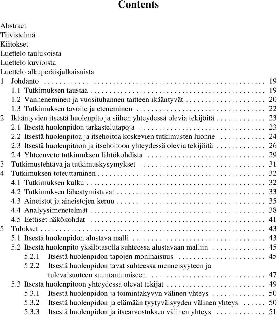 ........... 24 2.3 Itsestä huolenpitoon ja itsehoitoon yhteydessä olevia tekijöitä... 26 2.4 Yhteenveto tutkimuksen lähtökohdista... 29 3 Tutkimustehtävä jatutkimuskysymykset.