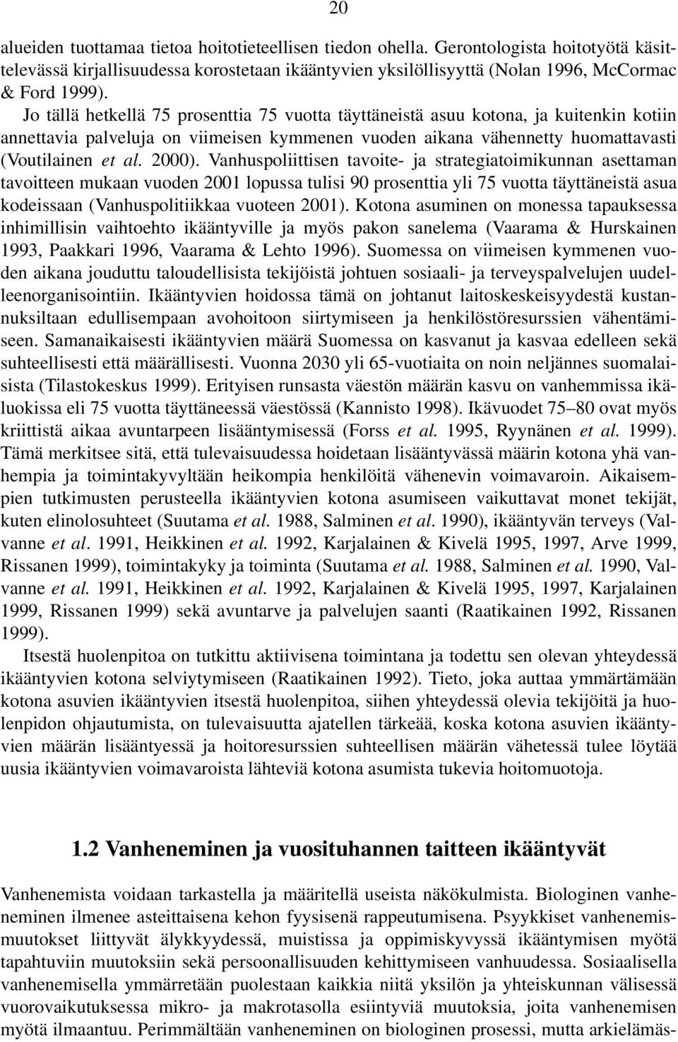 Vanhuspoliittisen tavoite- ja strategiatoimikunnan asettaman tavoitteen mukaan vuoden 2001 lopussa tulisi 90 prosenttia yli 75 vuotta täyttäneistä asua kodeissaan (Vanhuspolitiikkaa vuoteen 2001).