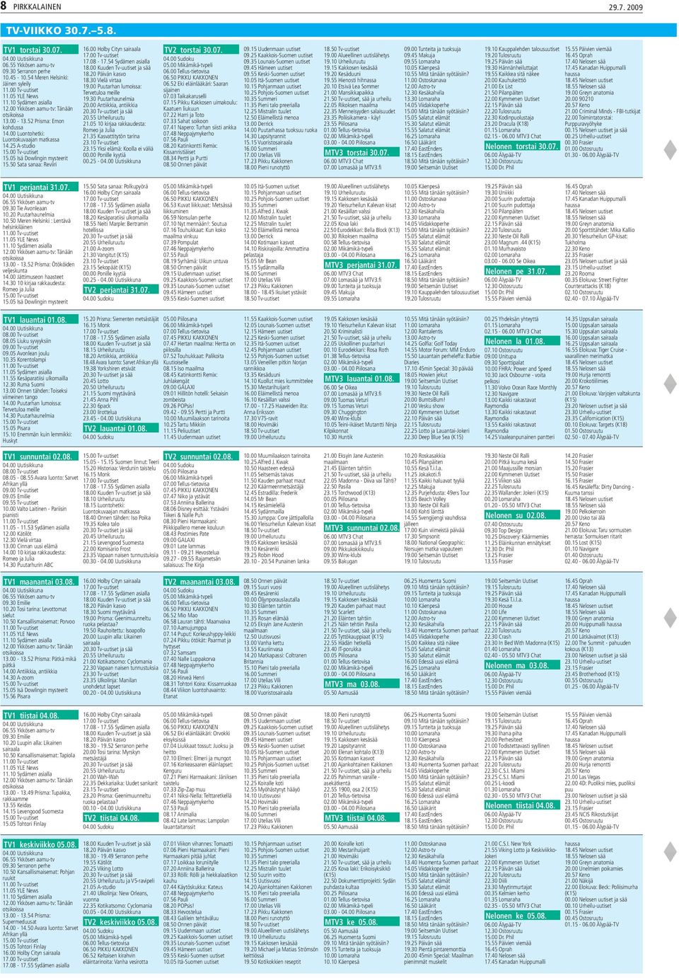 00 Holby Cityn sairaala 17.08-17.54 Sydämen asialla 18.20 Päivän kasvo 18.30 Vielä virtaa 19.00 Puutarhan lumoissa: Tervetuloa meille 19.30 Puutarhaunelmia 20.00 Antiikkia, antiikkia 20.