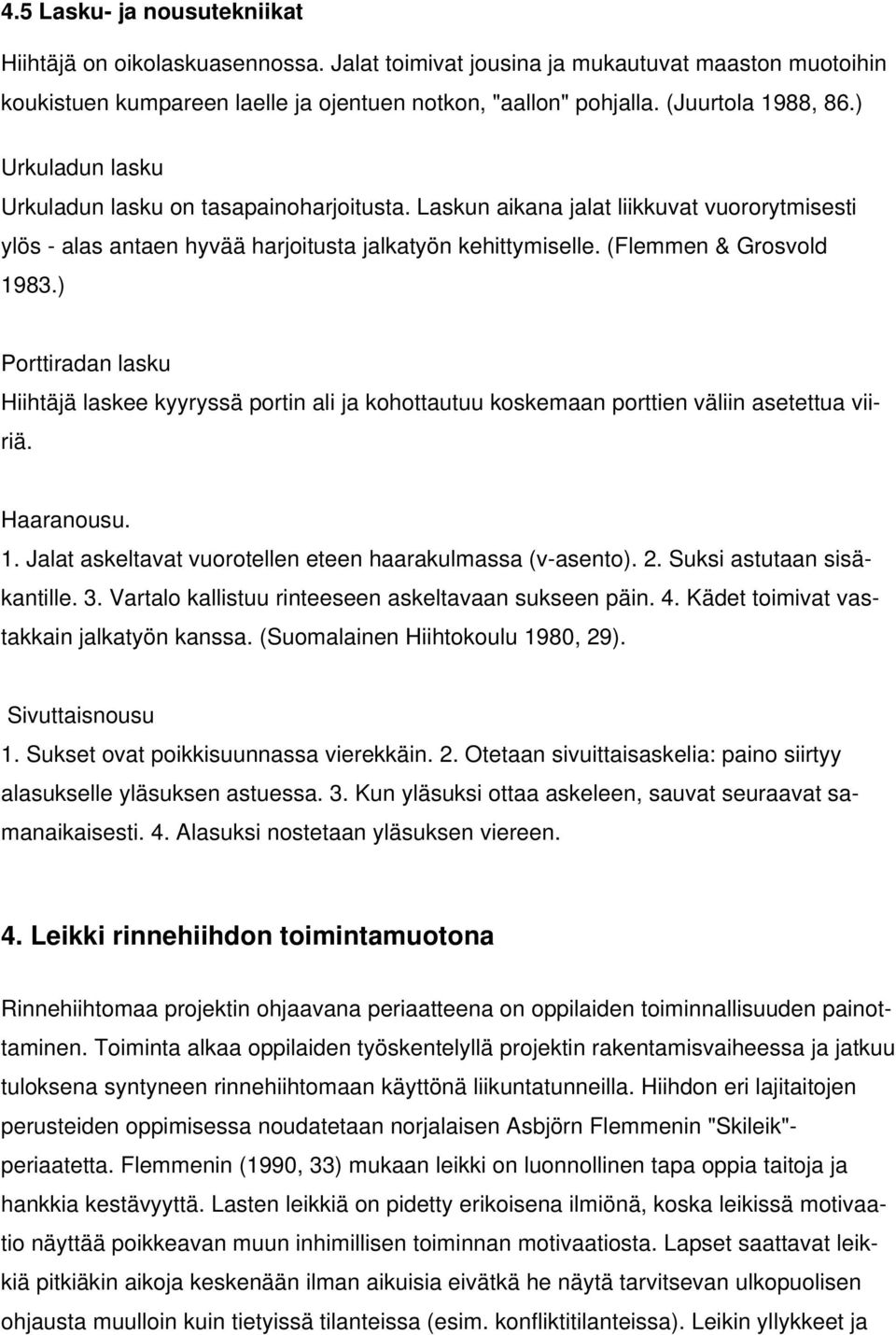 (Flemmen & Grosvold 1983.) Porttiradan lasku Hiihtäjä laskee kyyryssä portin ali ja kohottautuu koskemaan porttien väliin asetettua viiriä. Haaranousu. 1. Jalat askeltavat vuorotellen eteen haarakulmassa (v-asento).