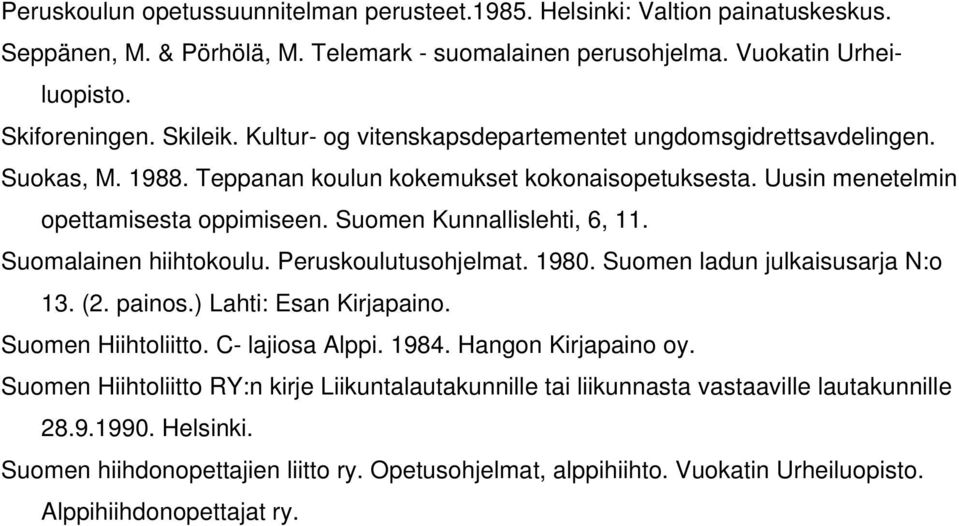 Suomalainen hiihtokoulu. Peruskoulutusohjelmat. 1980. Suomen ladun julkaisusarja N:o 13. (2. painos.) Lahti: Esan Kirjapaino. Suomen Hiihtoliitto. C- lajiosa Alppi. 1984. Hangon Kirjapaino oy.