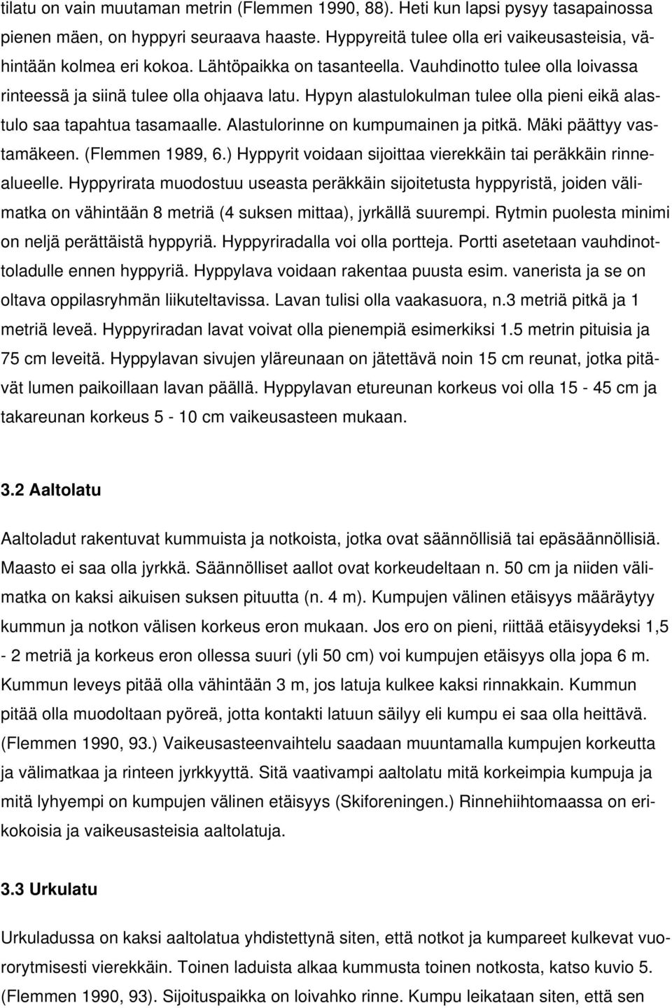 Alastulorinne on kumpumainen ja pitkä. Mäki päättyy vastamäkeen. (Flemmen 1989, 6.) Hyppyrit voidaan sijoittaa vierekkäin tai peräkkäin rinnealueelle.