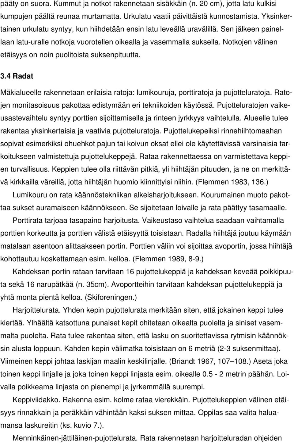 Notkojen välinen etäisyys on noin puolitoista suksenpituutta. 3.4 Radat Mäkialueelle rakennetaan erilaisia ratoja: lumikouruja, porttiratoja ja pujotteluratoja.