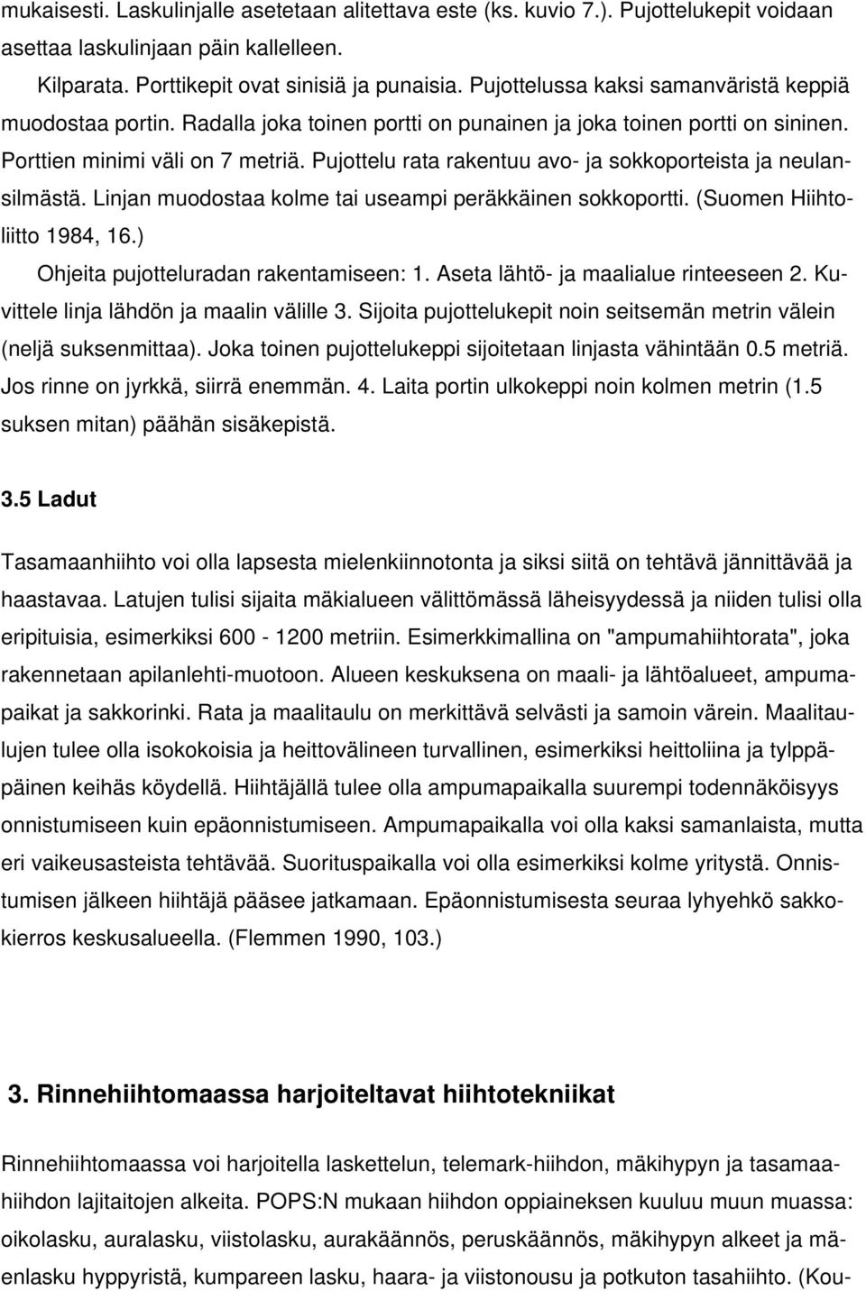 Pujottelu rata rakentuu avo- ja sokkoporteista ja neulansilmästä. Linjan muodostaa kolme tai useampi peräkkäinen sokkoportti. (Suomen Hiihtoliitto 1984, 16.) Ohjeita pujotteluradan rakentamiseen: 1.