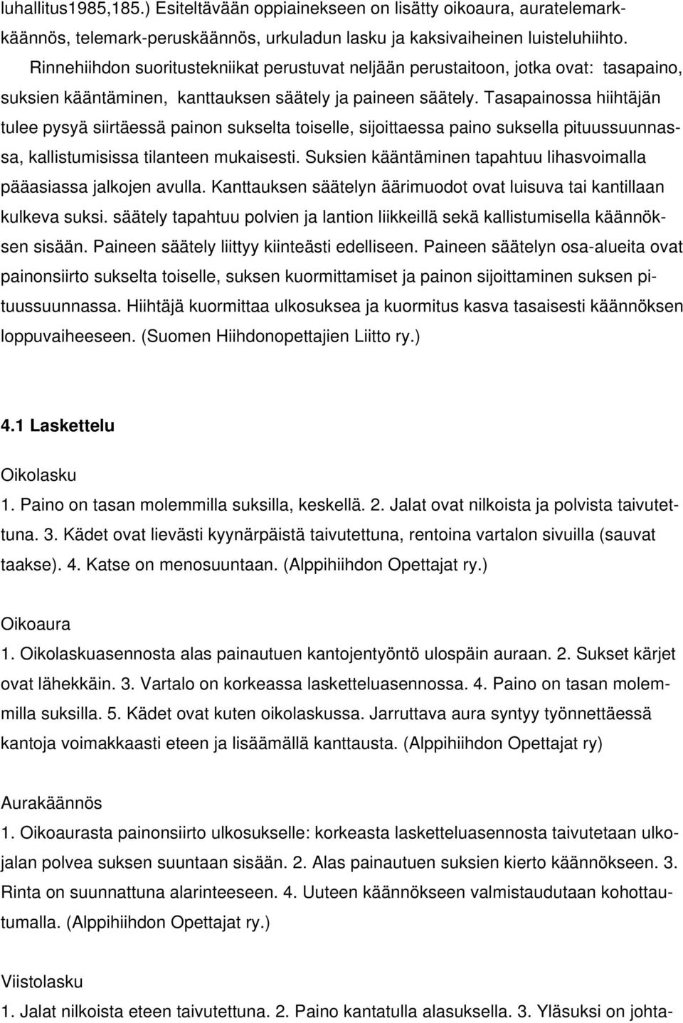 Tasapainossa hiihtäjän tulee pysyä siirtäessä painon sukselta toiselle, sijoittaessa paino suksella pituussuunnassa, kallistumisissa tilanteen mukaisesti.