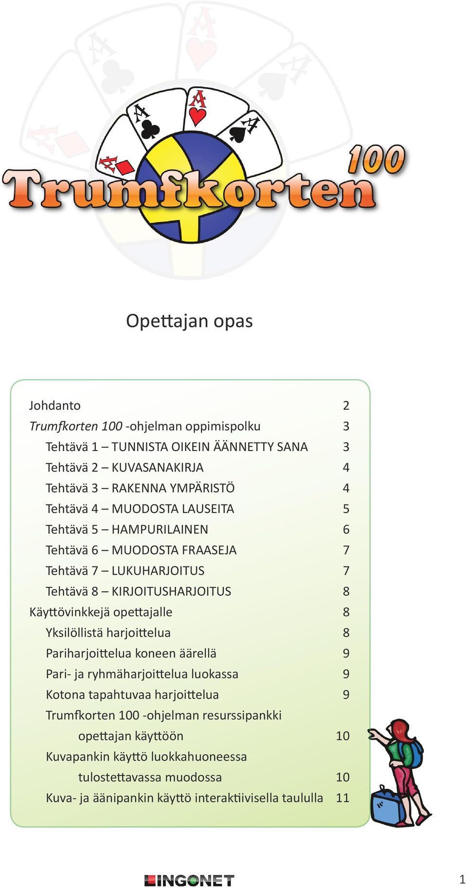 Yksilöllistä harjoittelua Pariharjoittelua koneen äärellä Pari- ja ryhmäharjoittelua luokassa Kotona tapahtuvaa harjoittelua Trumfkorten 100 -ohjelman