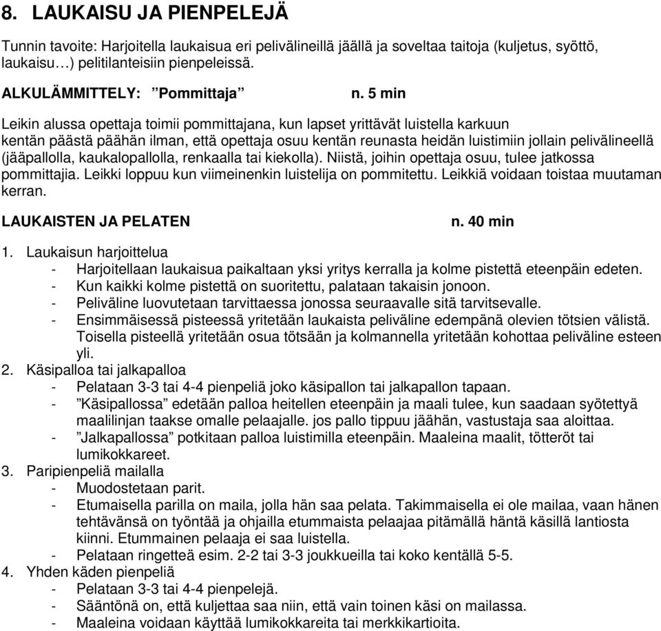 pelivälineellä (jääpallolla, kaukalopallolla, renkaalla tai kiekolla). Niistä, joihin opettaja osuu, tulee jatkossa pommittajia. Leikki loppuu kun viimeinenkin luistelija on pommitettu.