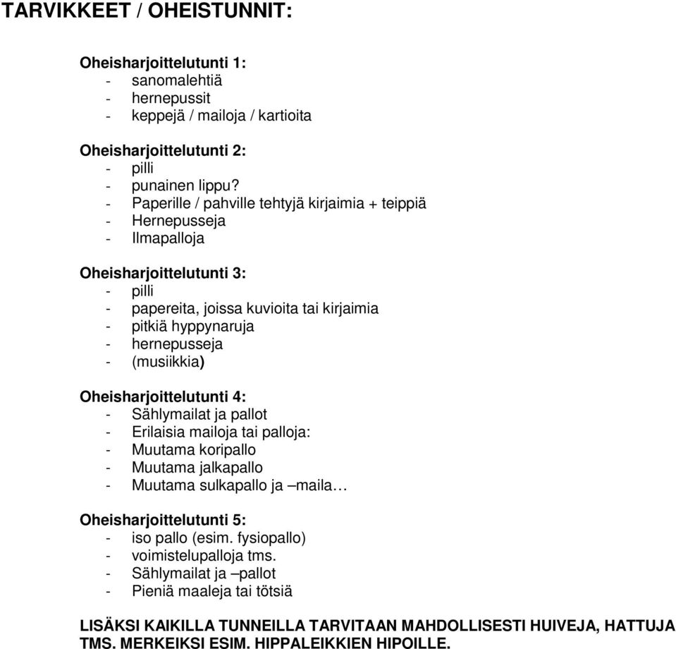 - (musiikkia) Oheisharjoittelutunti 4: - Sählymailat ja pallot - Erilaisia mailoja tai palloja: - Muutama koripallo - Muutama jalkapallo - Muutama sulkapallo ja maila Oheisharjoittelutunti 5: