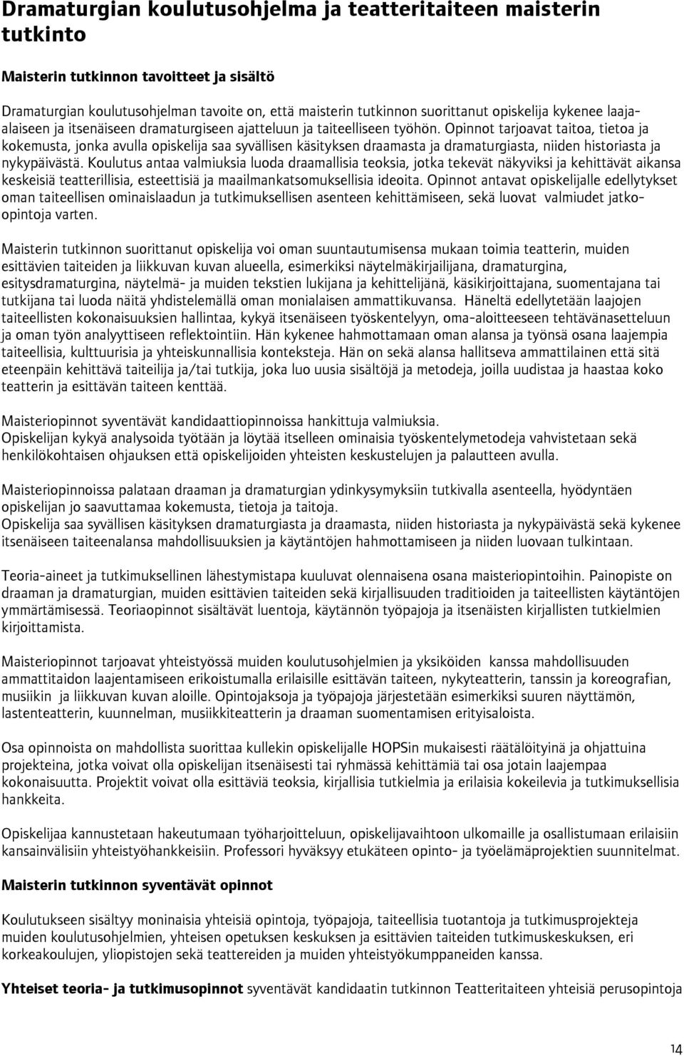 Opinnot tarjoavat taitoa, tietoa ja kokemusta, jonka avulla opiskelija saa syvällisen käsityksen draamasta ja dramaturgiasta, niiden historiasta ja nykypäivästä.