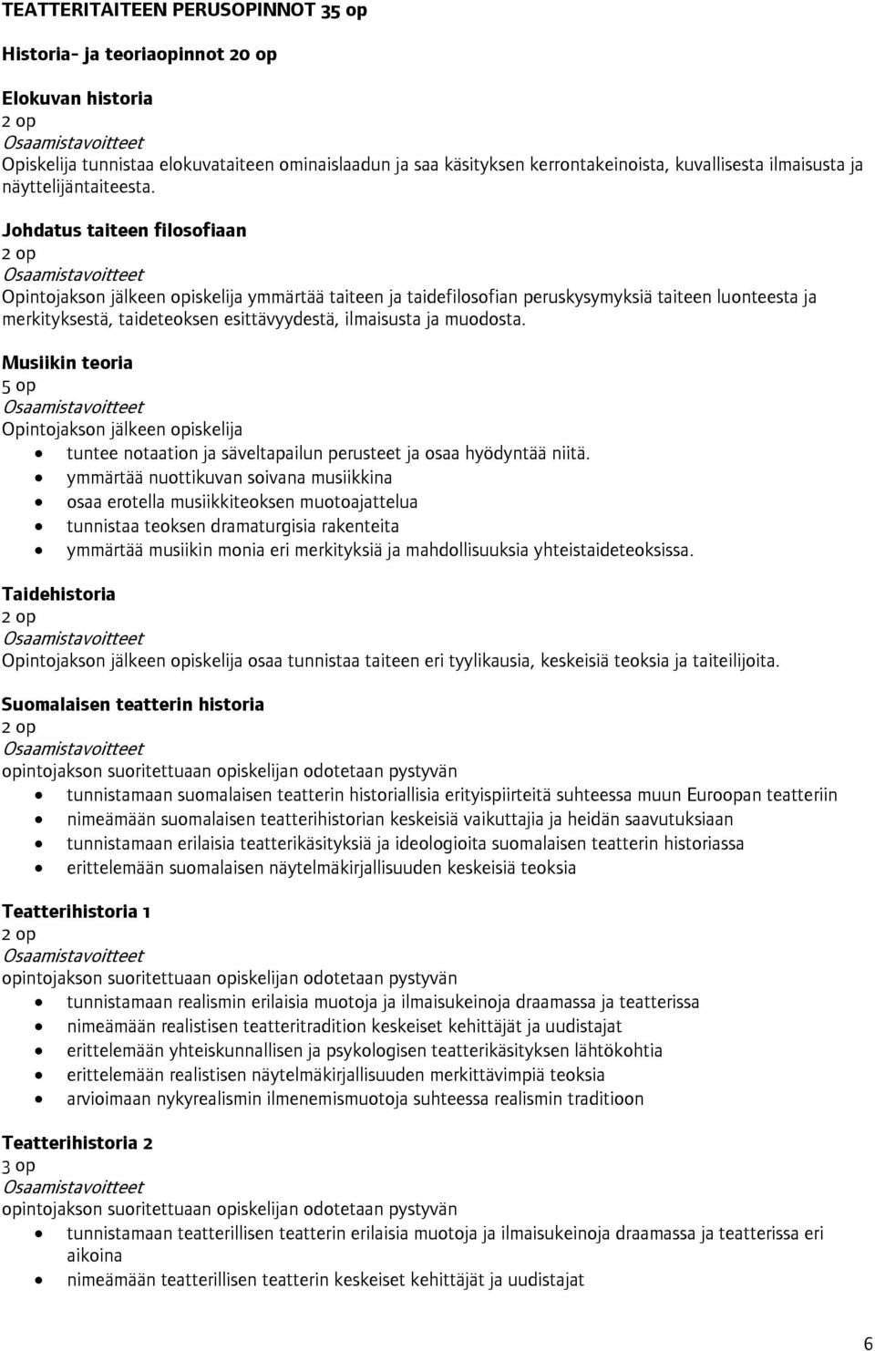 Johdatus taiteen filosofiaan Opintojakson jälkeen opiskelija ymmärtää taiteen ja taidefilosofian peruskysymyksiä taiteen luonteesta ja merkityksestä, taideteoksen esittävyydestä, ilmaisusta ja