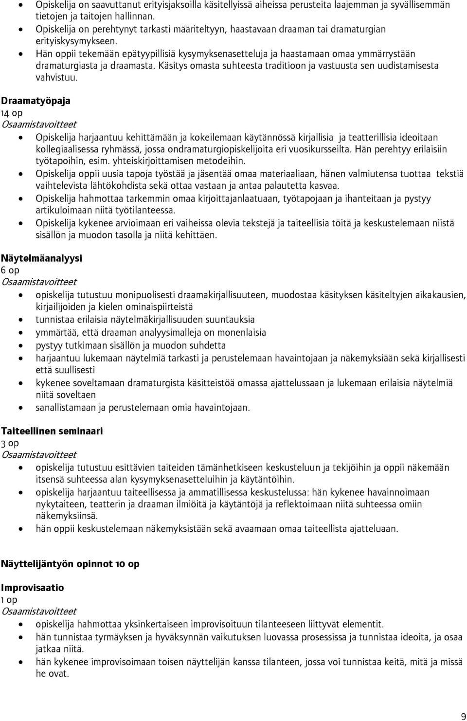 Hän oppii tekemään epätyypillisiä kysymyksenasetteluja ja haastamaan omaa ymmärrystään dramaturgiasta ja draamasta. Käsitys omasta suhteesta traditioon ja vastuusta sen uudistamisesta vahvistuu.