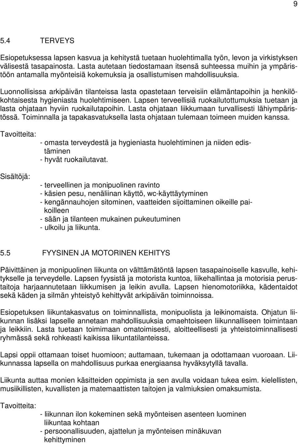 Luonnollisissa arkipäivän tilanteissa lasta opastetaan terveisiin elämäntapoihin ja henkilökohtaisesta hygieniasta huolehtimiseen.