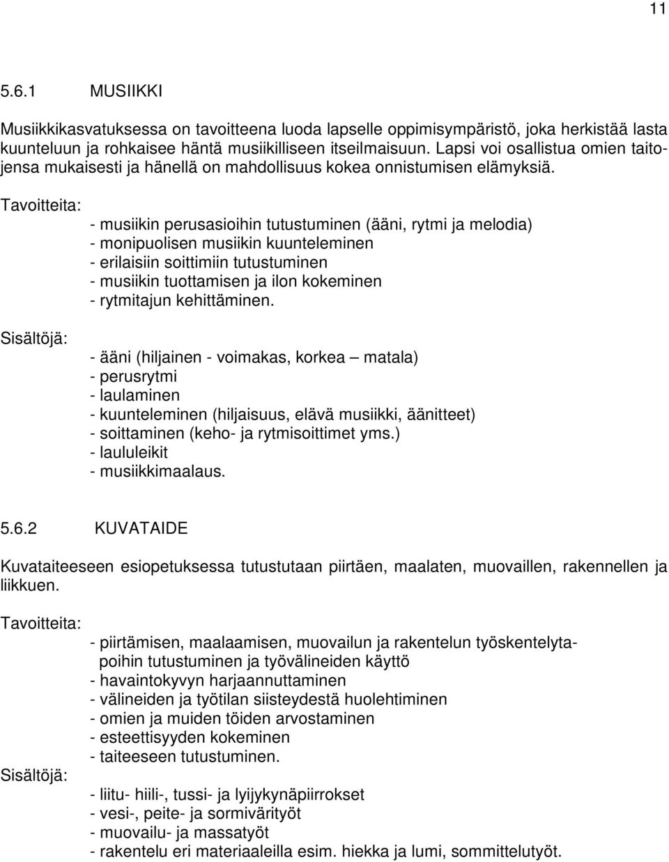 Tavoitteita: Sisältöjä: - musiikin perusasioihin tutustuminen (ääni, rytmi ja melodia) - monipuolisen musiikin kuunteleminen - erilaisiin soittimiin tutustuminen - musiikin tuottamisen ja ilon