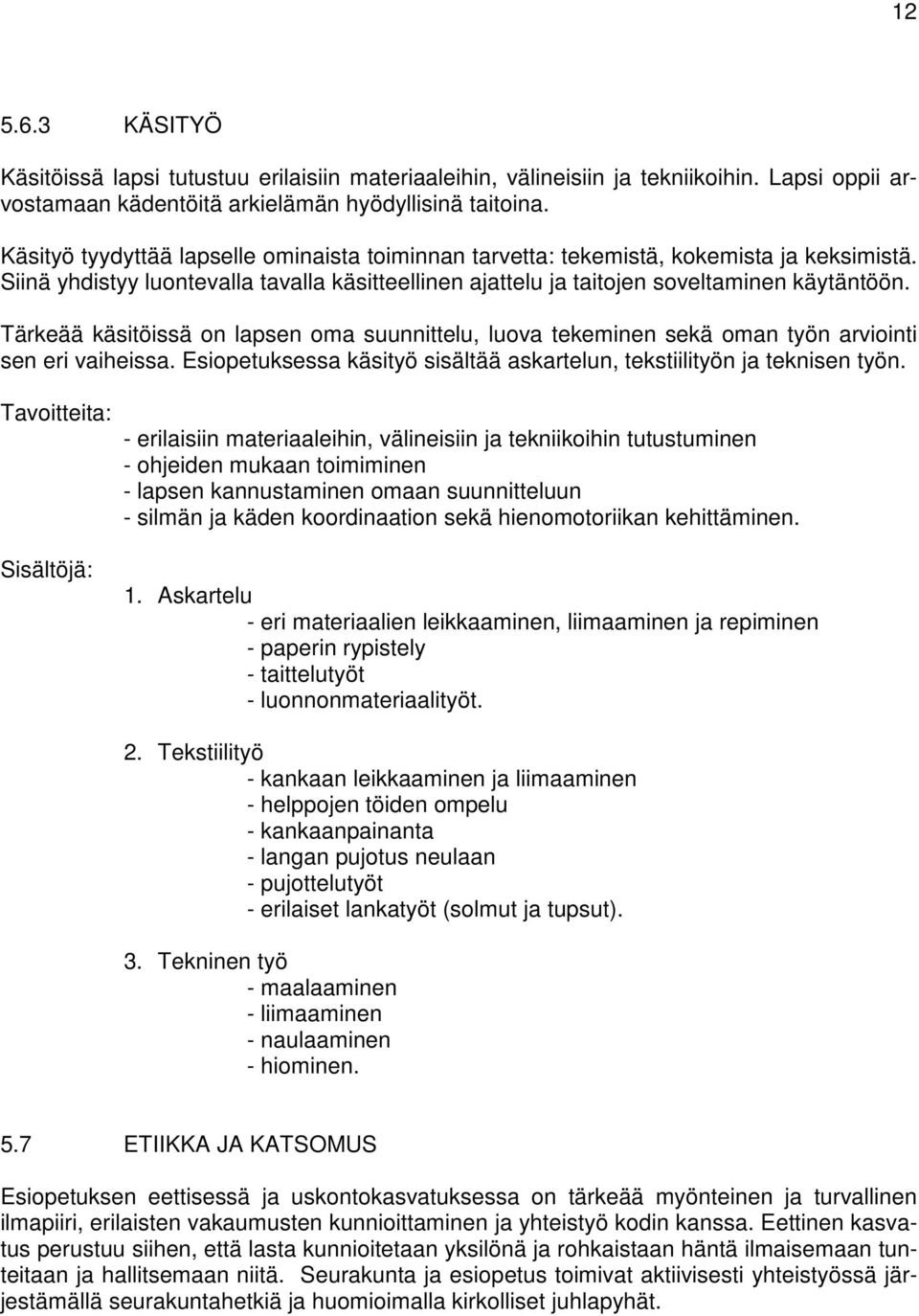 Tärkeää käsitöissä on lapsen oma suunnittelu, luova tekeminen sekä oman työn arviointi sen eri vaiheissa. Esiopetuksessa käsityö sisältää askartelun, tekstiilityön ja teknisen työn.