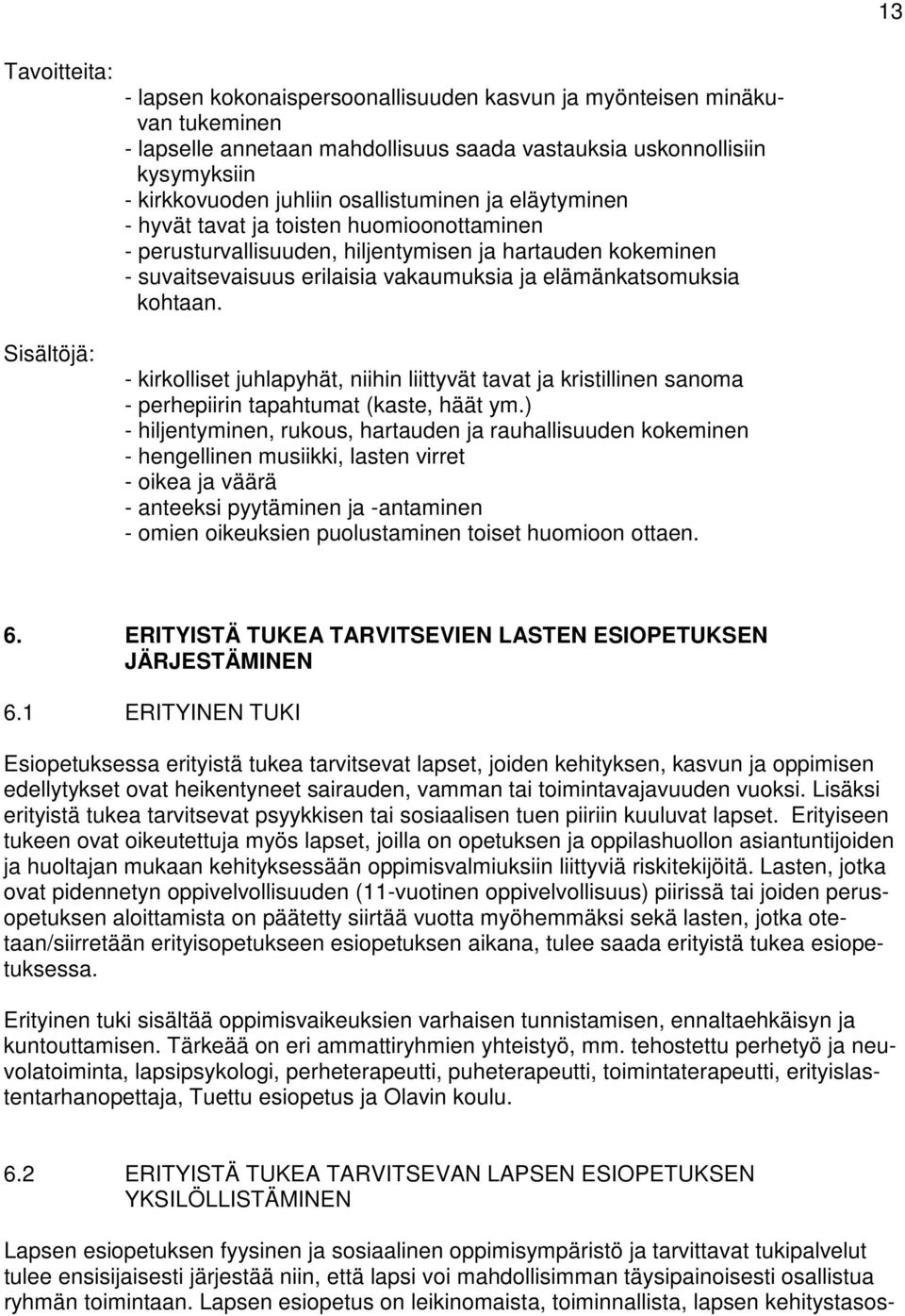 elämänkatsomuksia kohtaan. - kirkolliset juhlapyhät, niihin liittyvät tavat ja kristillinen sanoma - perhepiirin tapahtumat (kaste, häät ym.