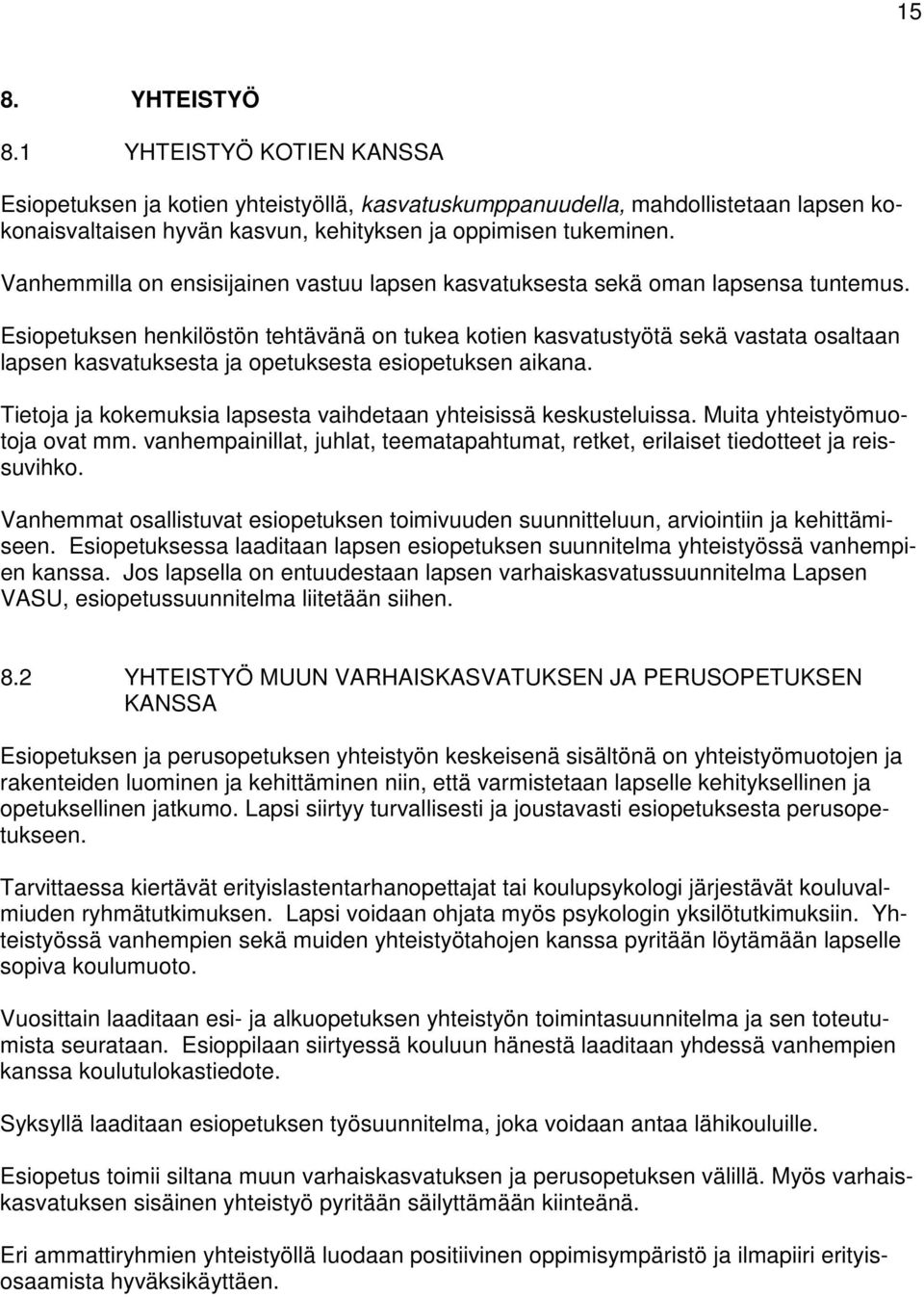 Esiopetuksen henkilöstön tehtävänä on tukea kotien kasvatustyötä sekä vastata osaltaan lapsen kasvatuksesta ja opetuksesta esiopetuksen aikana.