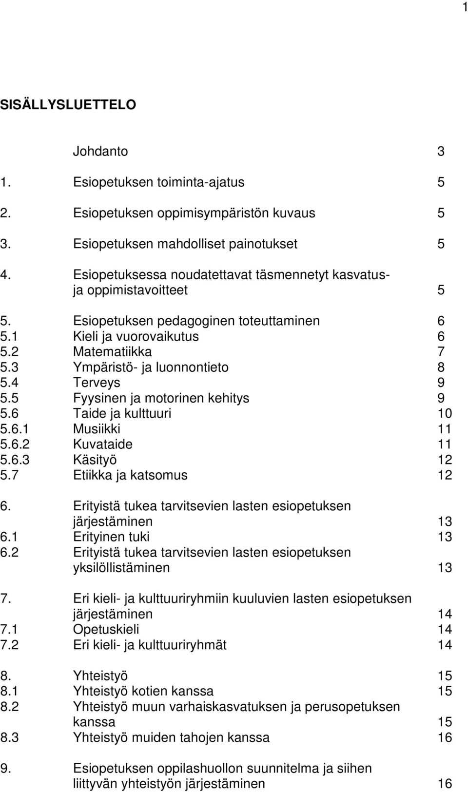 4 Terveys 9 5.5 Fyysinen ja motorinen kehitys 9 5.6 Taide ja kulttuuri 10 5.6.1 Musiikki 11 5.6.2 Kuvataide 11 5.6.3 Käsityö 12 5.7 Etiikka ja katsomus 12 6.