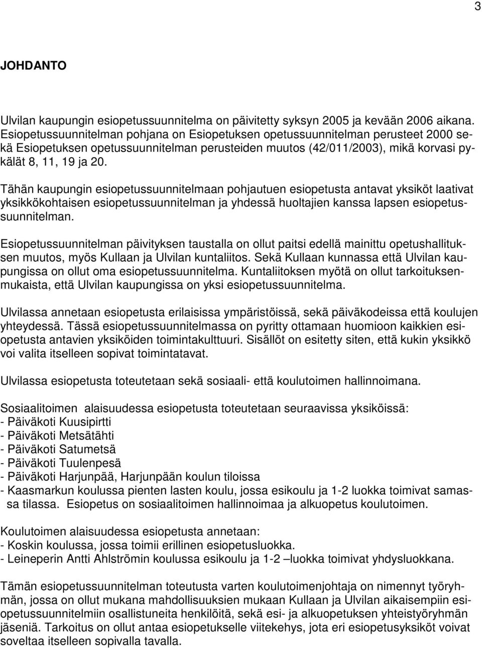 Tähän kaupungin esiopetussuunnitelmaan pohjautuen esiopetusta antavat yksiköt laativat yksikkökohtaisen esiopetussuunnitelman ja yhdessä huoltajien kanssa lapsen esiopetussuunnitelman.