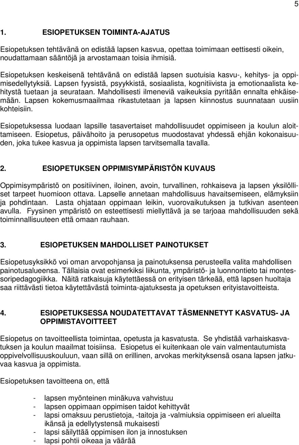 Lapsen fyysistä, psyykkistä, sosiaalista, kognitiivista ja emotionaalista kehitystä tuetaan ja seurataan. Mahdollisesti ilmeneviä vaikeuksia pyritään ennalta ehkäisemään.