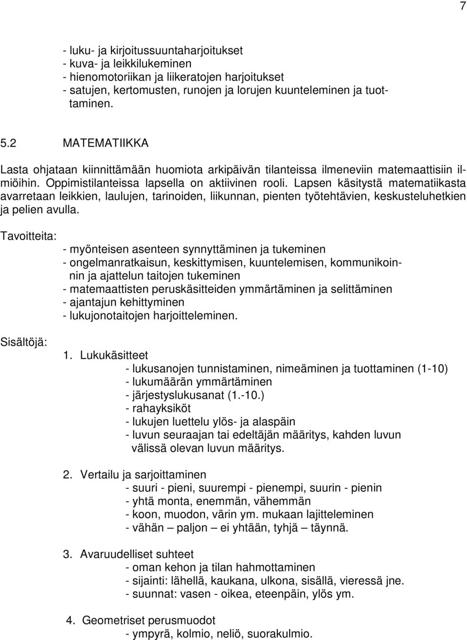 Lapsen käsitystä matematiikasta avarretaan leikkien, laulujen, tarinoiden, liikunnan, pienten työtehtävien, keskusteluhetkien ja pelien avulla.